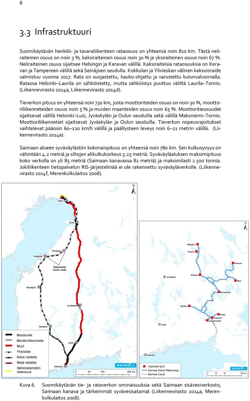 Kaksiraiteisia rataosuuksia on Keravan ja Tampereen välillä sekä Seinäjoen seudulla. Kokkolan ja Ylivieskan välinen kaksoisraide valmistuu vuonna 2017.