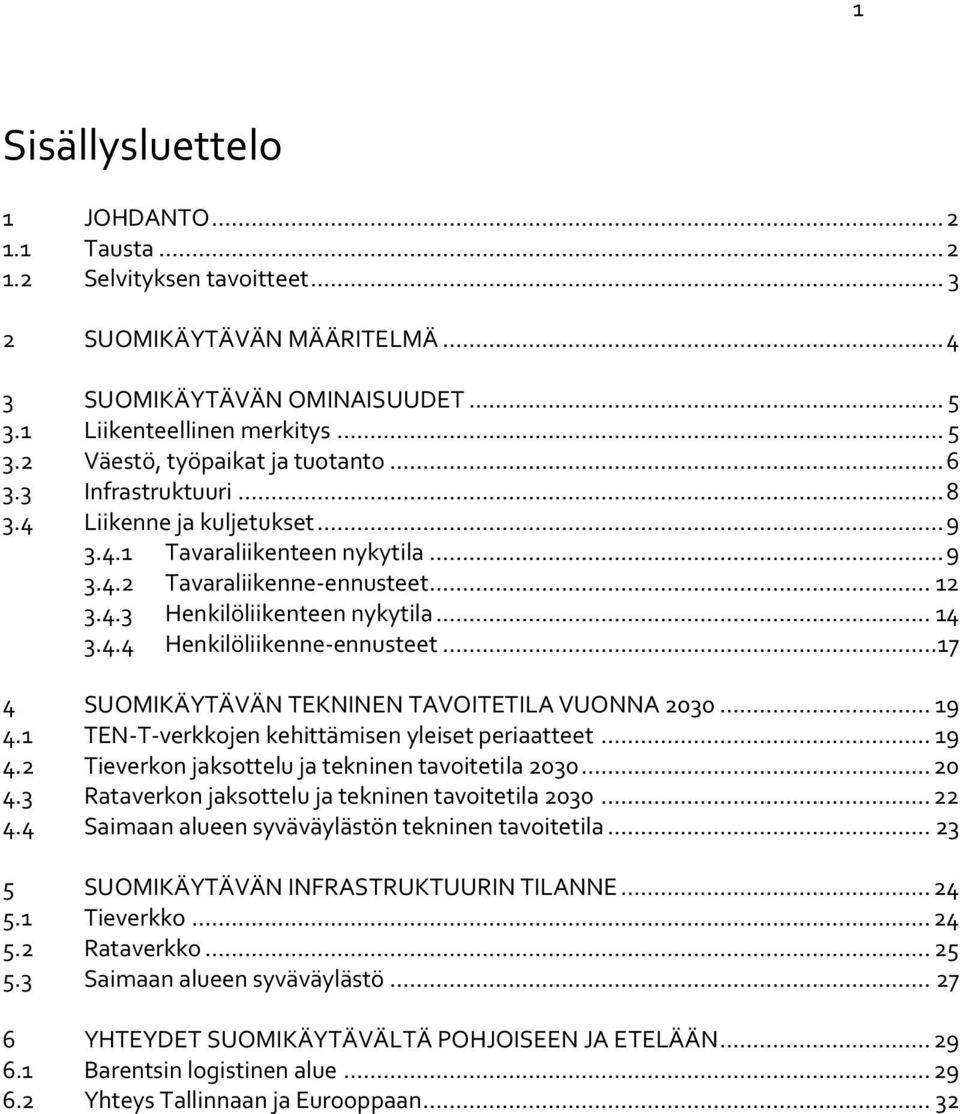 ..17 4 SUOMIKÄYTÄVÄN TEKNINEN TAVOITETILA VUONNA 2030... 19 4.1 TEN-T-verkkojen kehittämisen yleiset periaatteet... 19 4.2 Tieverkon jaksottelu ja tekninen tavoitetila 2030... 20 4.
