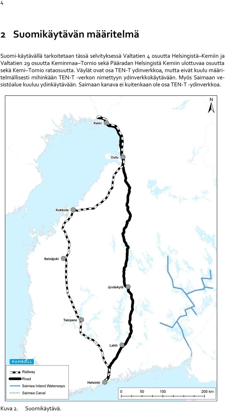 Väylät ovat osa TEN-T ydinverkkoa, mutta eivät kuulu määritelmällisesti mihinkään TEN-T -verkon nimettyyn