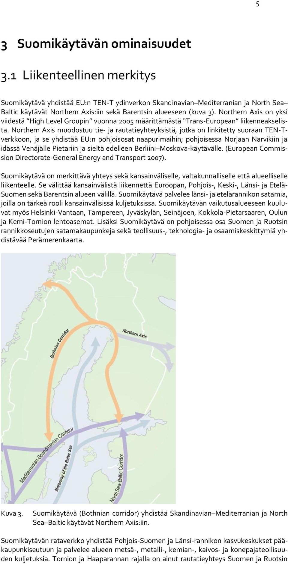 Northern Axis on yksi viidestä High Level Groupin vuonna 2005 määrittämästä Trans-European liikenneakselista.