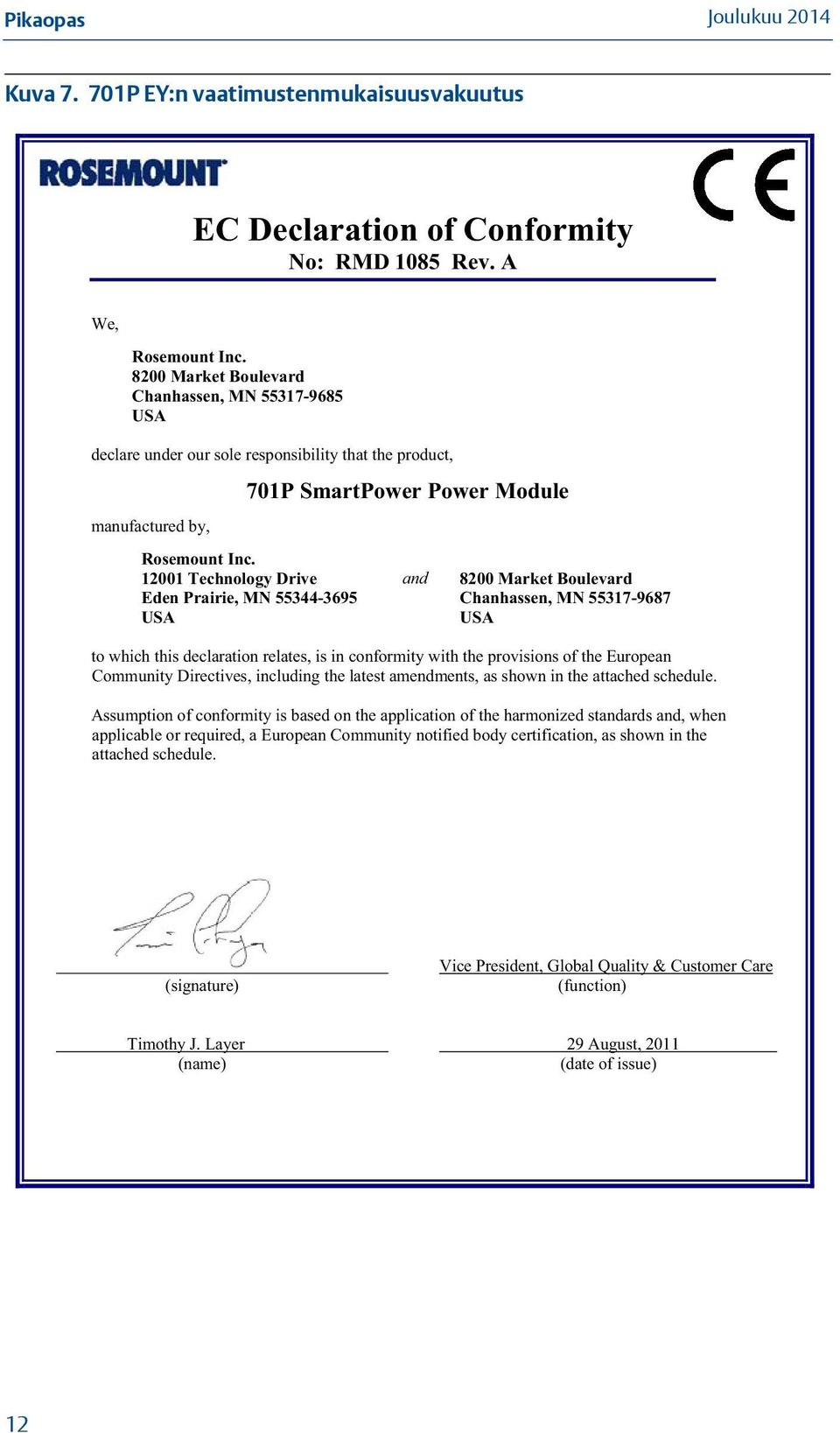 12001 Technology Drive and 8200 Market Boulevard Eden Prairie, MN 55344-3695 Chanhassen, MN 55317-9687 USA USA to which this declaration relates, is in conformity with the provisions of the European