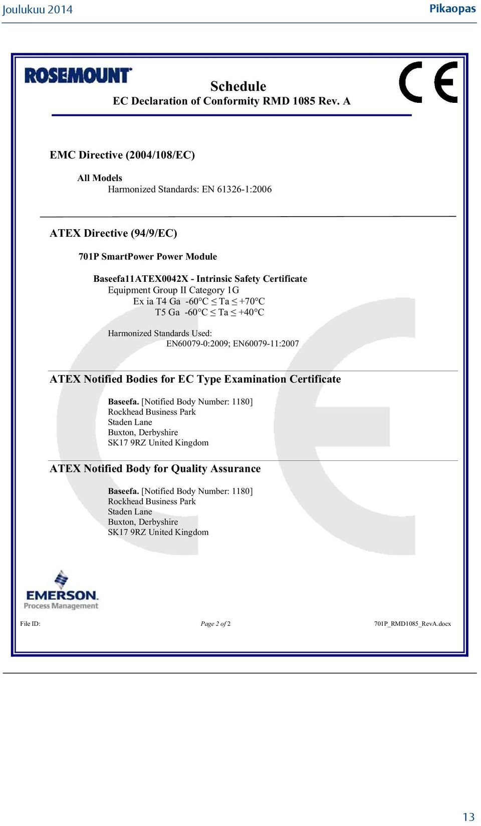 Equipment Group II Category 1G Ex ia T4 Ga -60 C Ta +70 C T5 Ga -60 C Ta +40 C Harmonized Standards Used: EN60079-0:2009; EN60079-11:2007 ATEX Notified Bodies for EC Type Examination