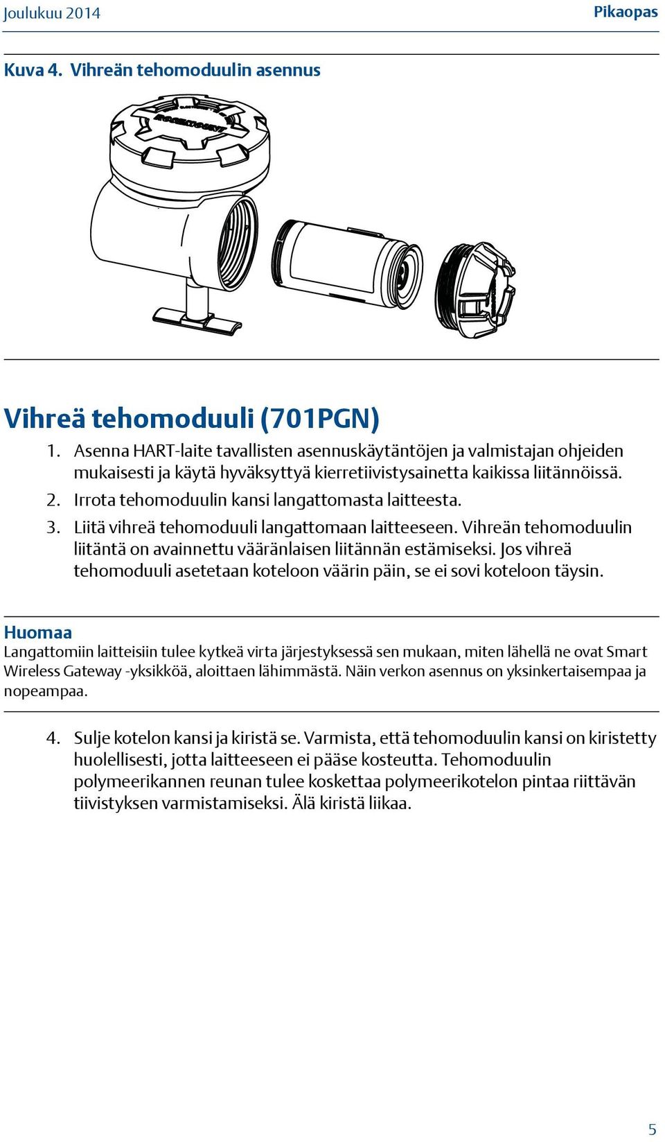 Irrota tehomoduulin kansi langattomasta laitteesta. 3. Liitä vihreä tehomoduuli langattomaan laitteeseen. Vihreän tehomoduulin liitäntä on avainnettu vääränlaisen liitännän estämiseksi.
