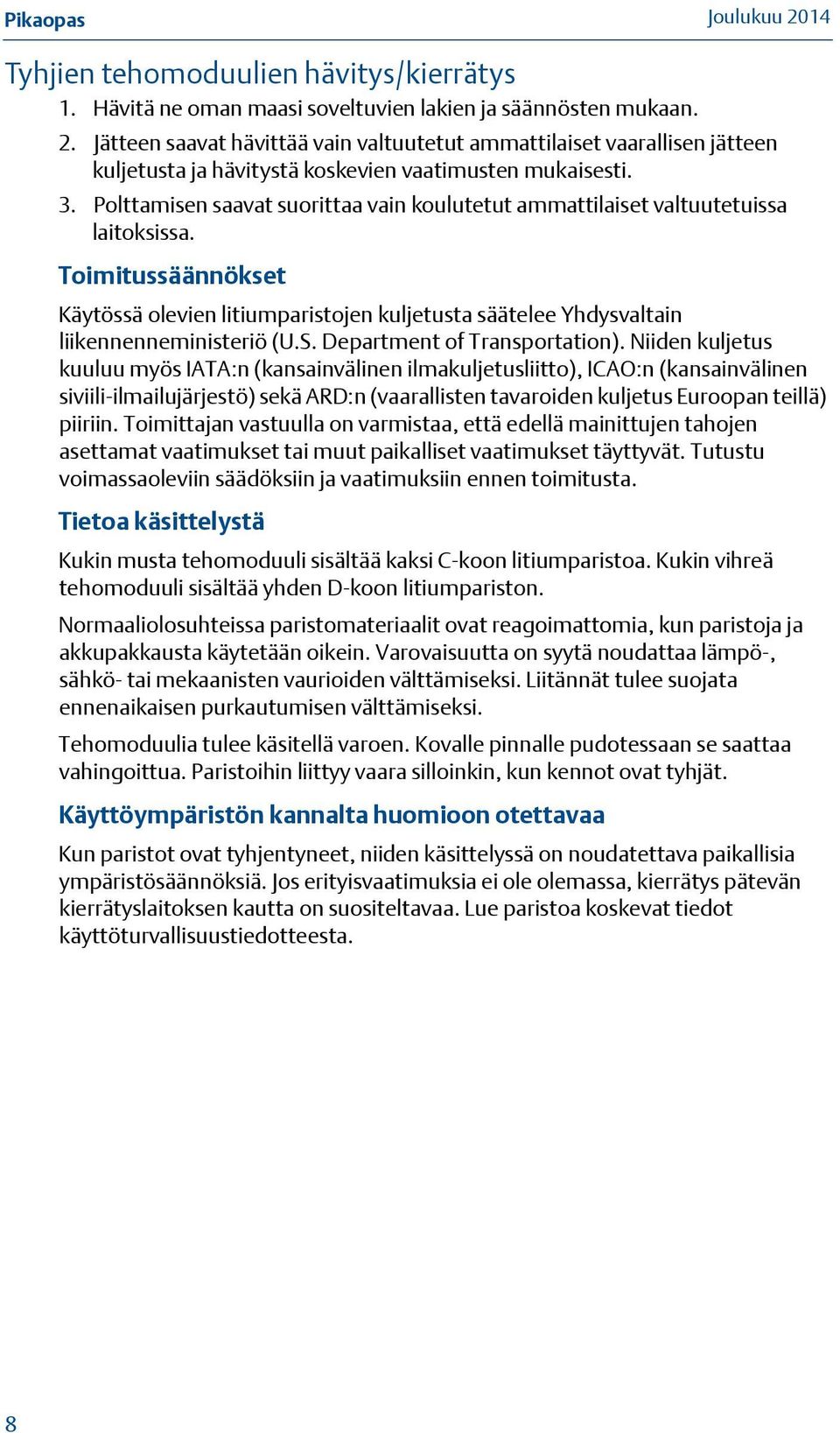 Polttamisen saavat suorittaa vain koulutetut ammattilaiset valtuutetuissa laitoksissa. Toimitussäännökset Käytössä olevien litiumparistojen kuljetusta säätelee Yhdysvaltain liikennenneministeriö (U.S.