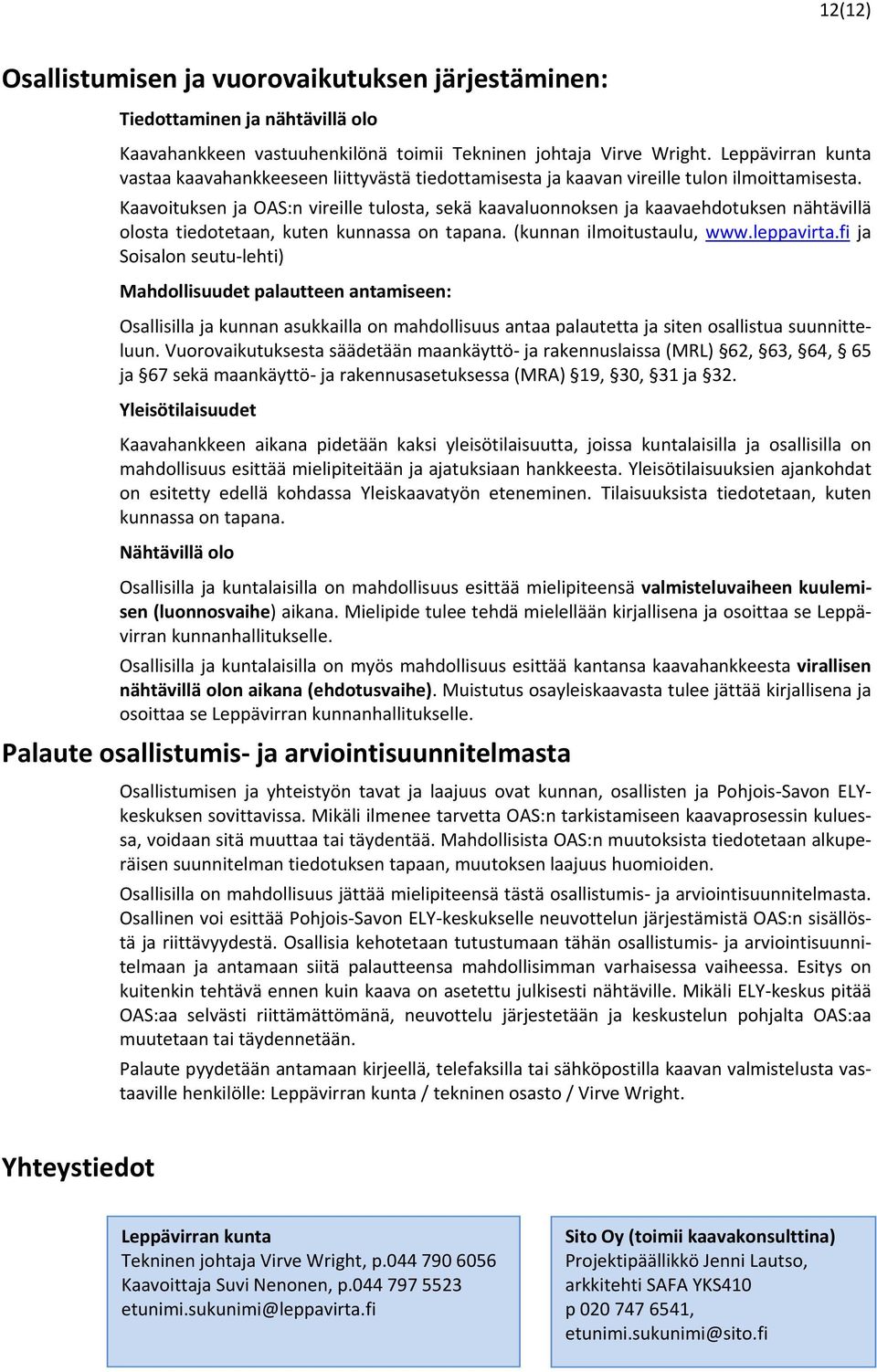 Kaavoituksen ja OAS:n vireille tulosta, sekä kaavaluonnoksen ja kaavaehdotuksen nähtävillä olosta tiedotetaan, kuten kunnassa on tapana. (kunnan ilmoitustaulu, www.leppavirta.