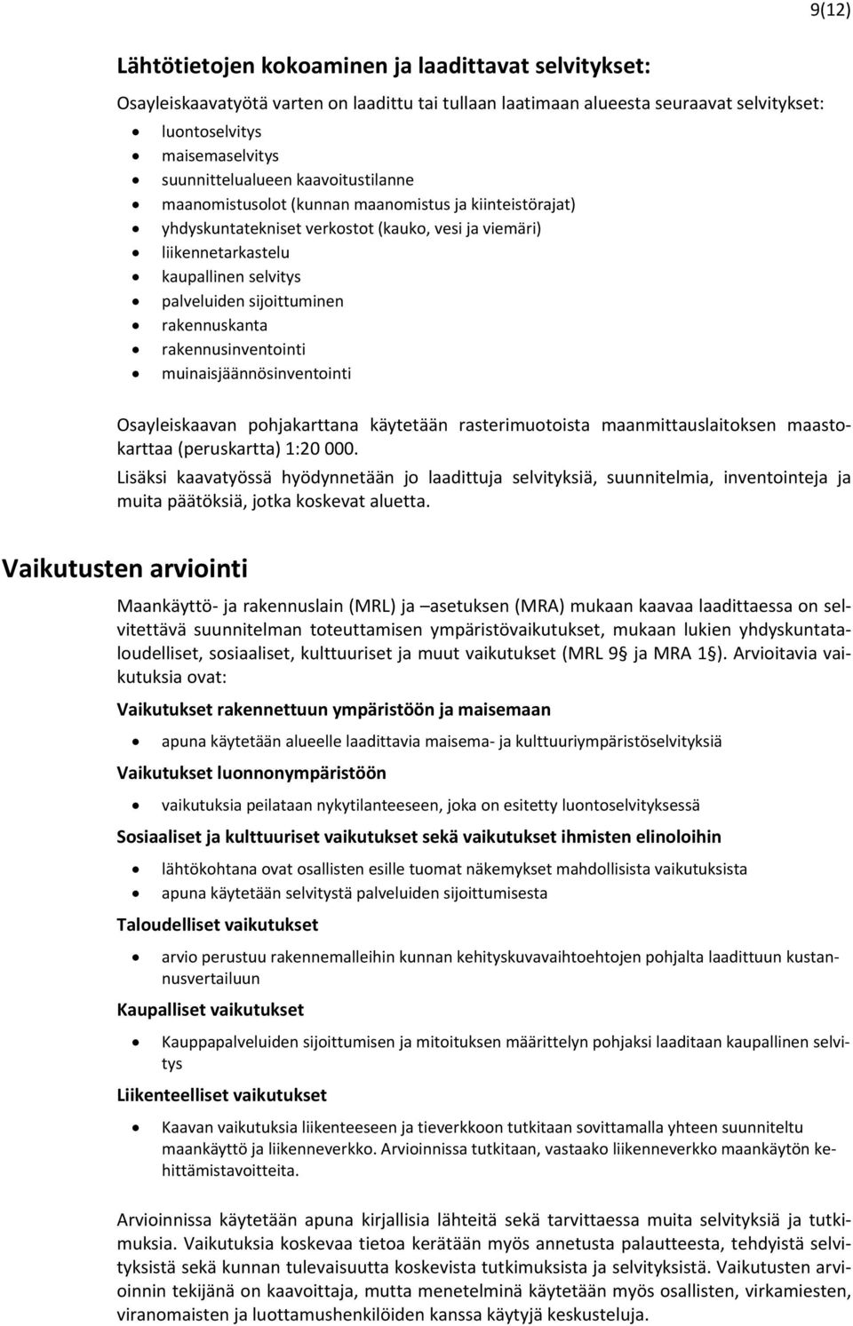 rakennuskanta rakennusinventointi muinaisjäännösinventointi 9(12) Osayleiskaavan pohjakarttana käytetään rasterimuotoista maanmittauslaitoksen maastokarttaa (peruskartta) 1:20 000.