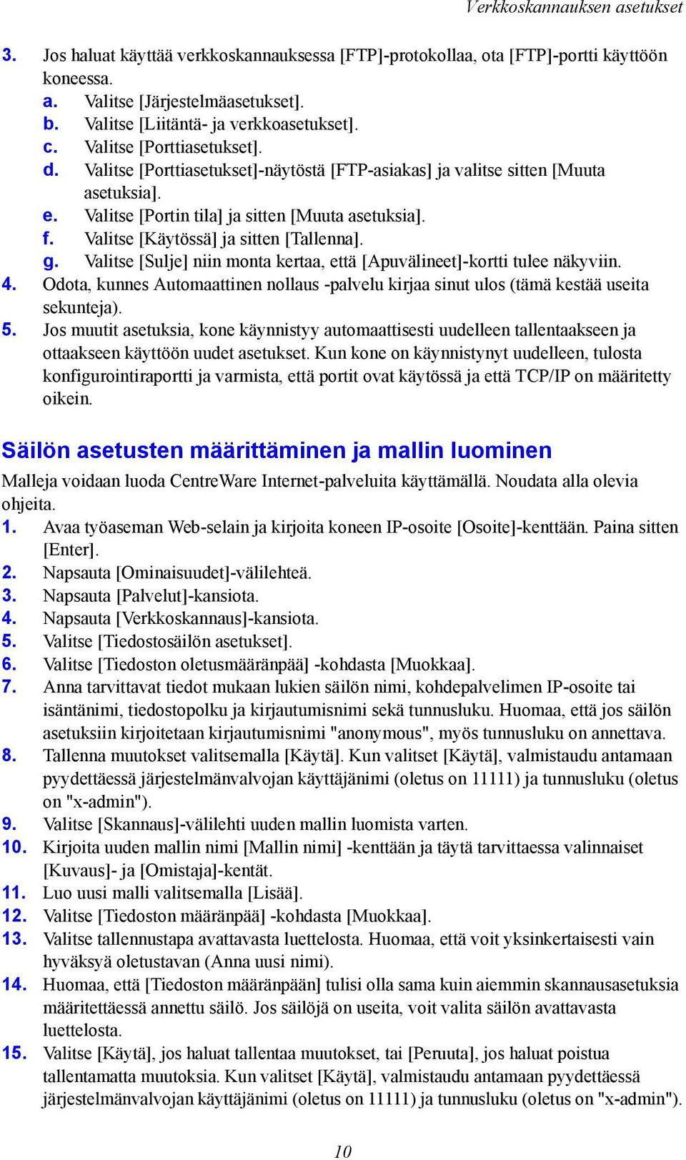 Valitse [Portin tila] ja sitten [Muuta asetuksia]. f. Valitse [Käytössä] ja sitten [Tallenna]. g. Valitse [Sulje] niin monta kertaa, että [Apuvälineet]-kortti tulee näkyviin. 4.