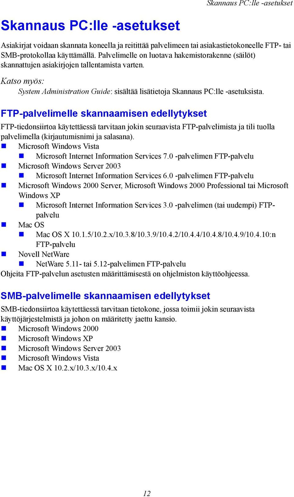 FTP-palvelimelle skannaamisen edellytykset FTP-tiedonsiirtoa käytettäessä tarvitaan jokin seuraavista FTP-palvelimista ja tili tuolla palvelimella (kirjautumisnimi ja salasana).