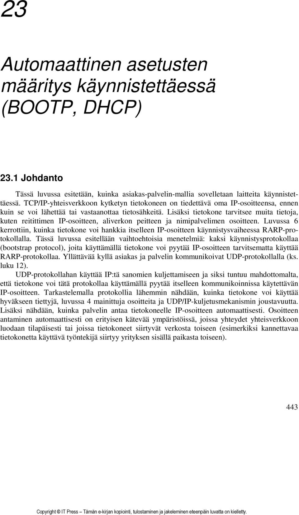 Lisäksi tietokone tarvitsee muita tietoja, kuten reitittimen IP-osoitteen, aliverkon peitteen ja nimipalvelimen osoitteen.