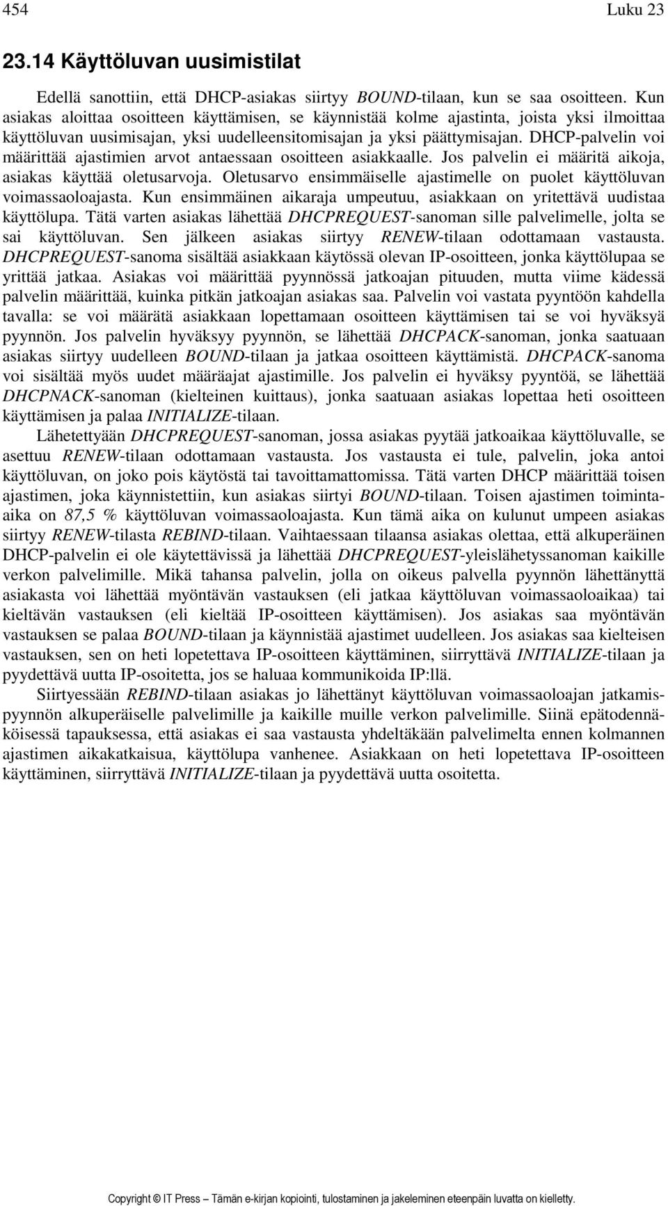 DHCP-palvelin voi määrittää ajastimien arvot antaessaan osoitteen asiakkaalle. Jos palvelin ei määritä aikoja, asiakas käyttää oletusarvoja.