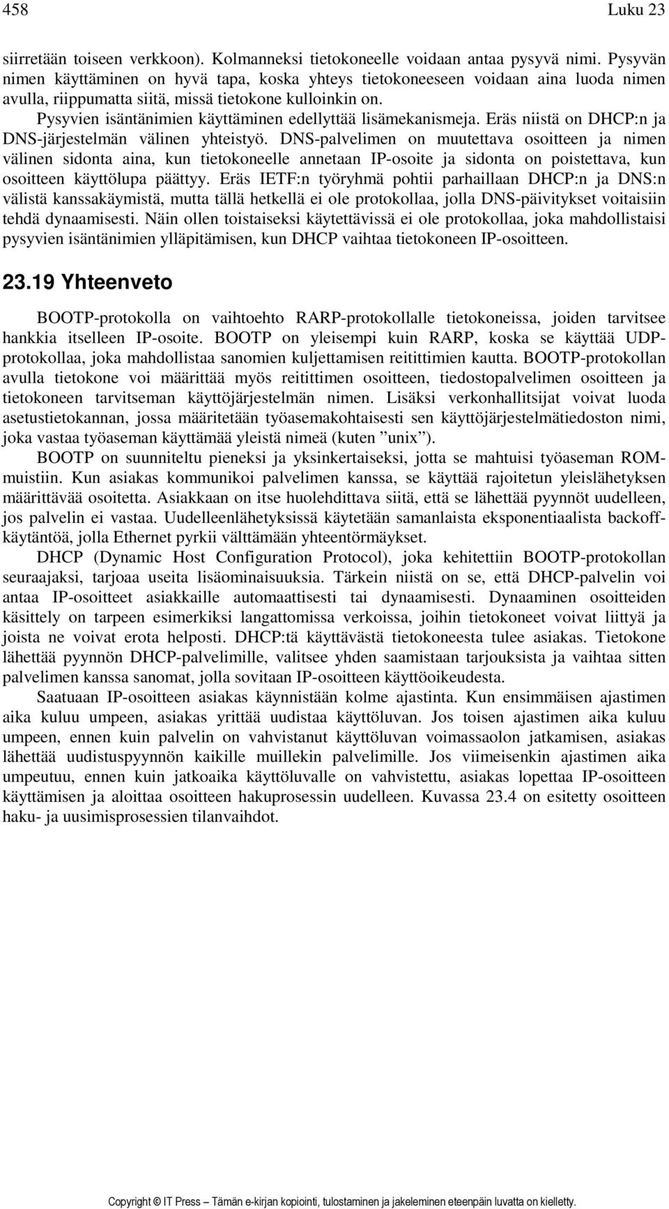 Pysyvien isäntänimien käyttäminen edellyttää lisämekanismeja. Eräs niistä on DHCP:n ja DNS-järjestelmän välinen yhteistyö.