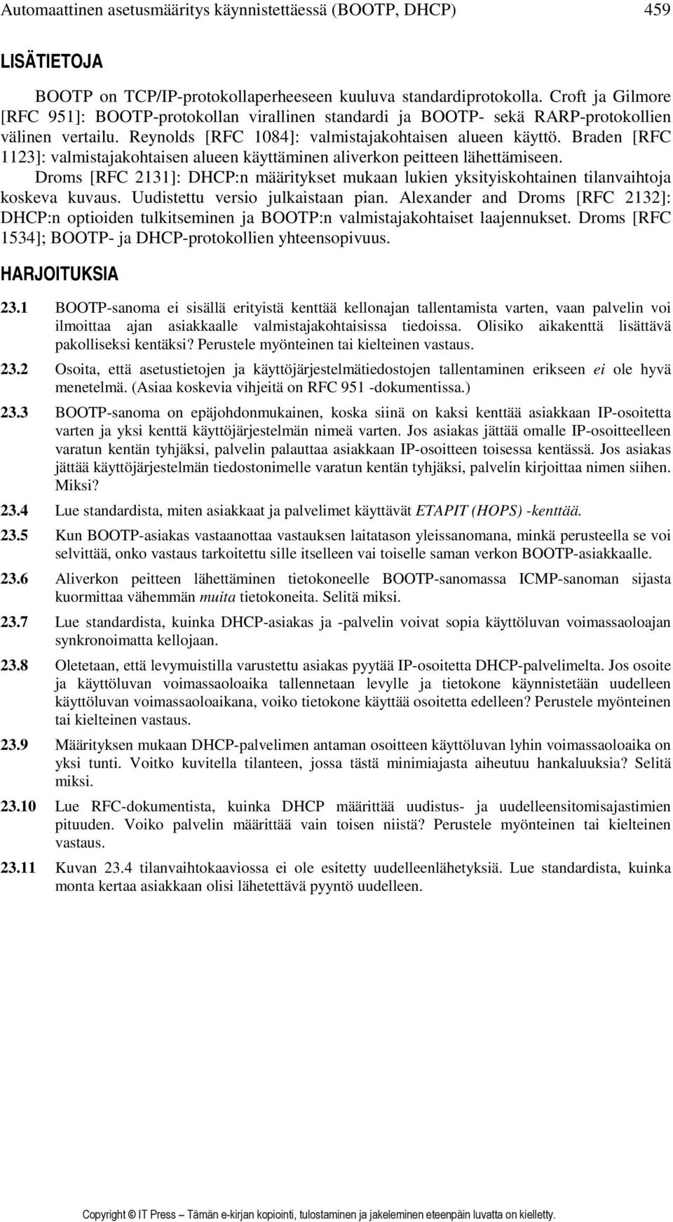 Braden [RFC 1123]: valmistajakohtaisen alueen käyttäminen aliverkon peitteen lähettämiseen. Droms [RFC 2131]: DHCP:n määritykset mukaan lukien yksityiskohtainen tilanvaihtoja koskeva kuvaus.
