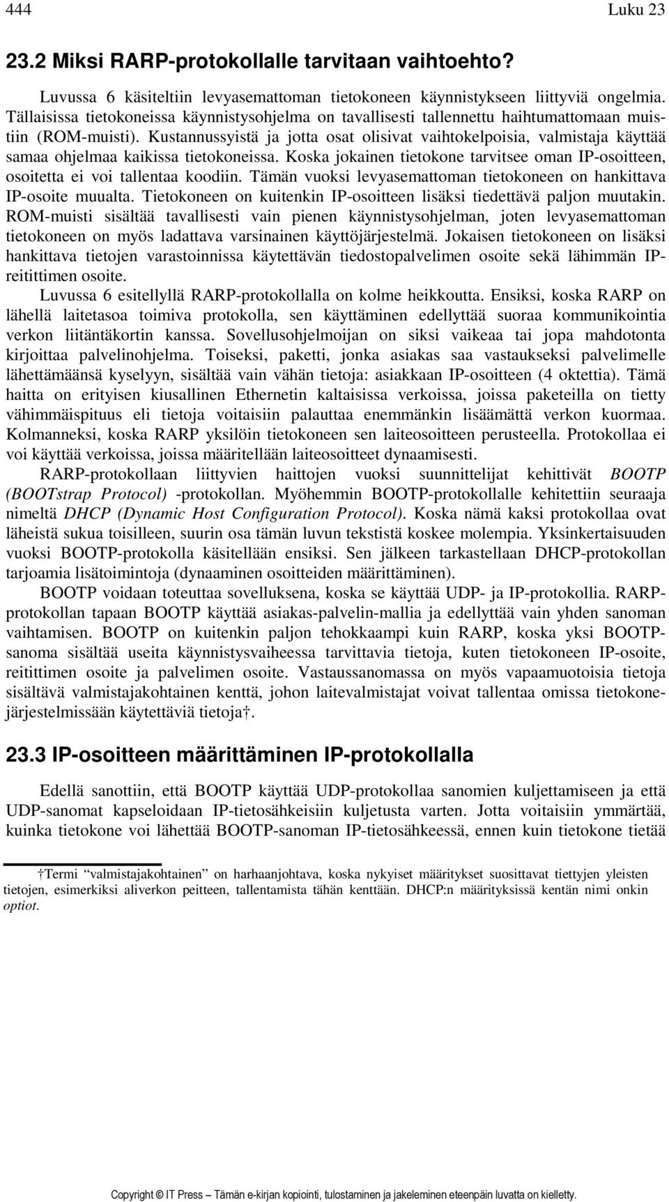 Kustannussyistä ja jotta osat olisivat vaihtokelpoisia, valmistaja käyttää samaa ohjelmaa kaikissa tietokoneissa.