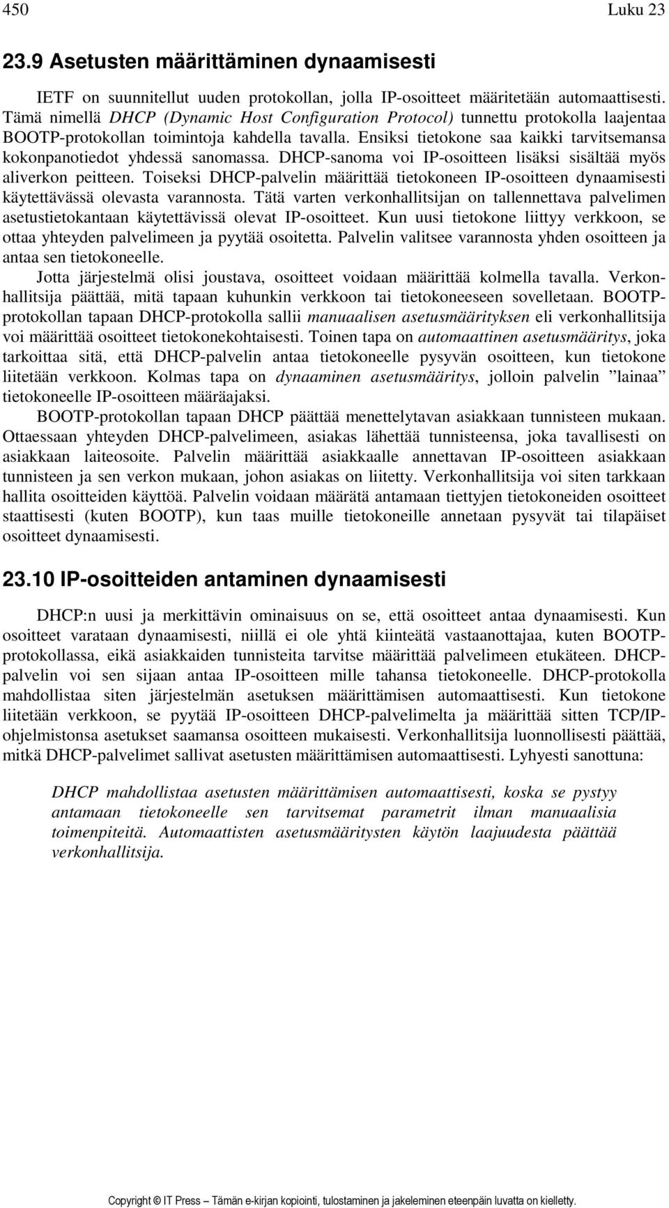 Ensiksi tietokone saa kaikki tarvitsemansa kokonpanotiedot yhdessä sanomassa. DHCP-sanoma voi IP-osoitteen lisäksi sisältää myös aliverkon peitteen.