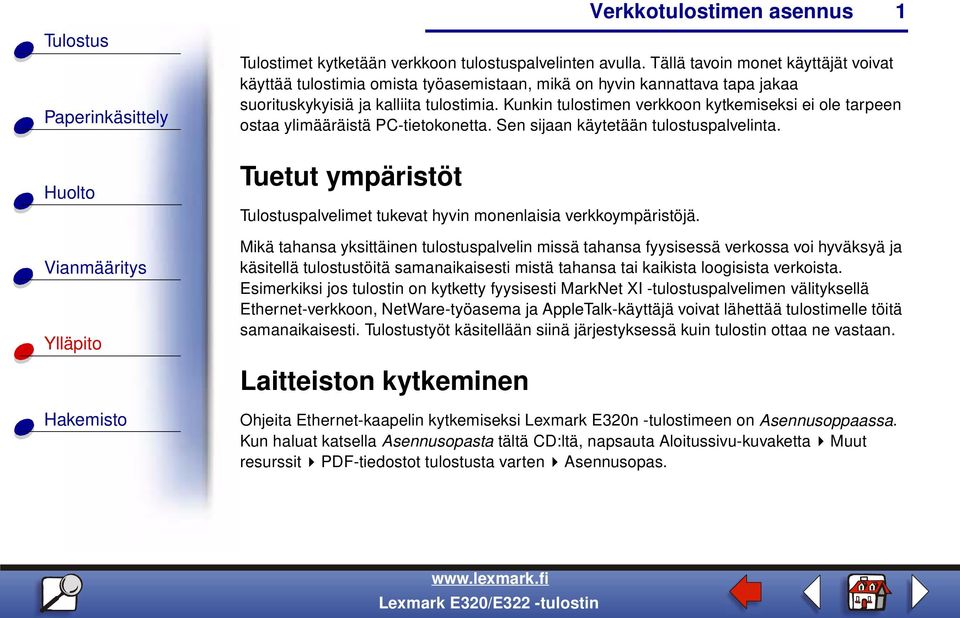 Kunkin tulostimen verkkoon kytkemiseksi ei ole tarpeen ostaa ylimääräistä PC-tietokonetta. Sen sijaan käytetään tulostuspalvelinta.