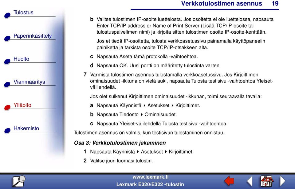 Jos et tiedä IP-osoitetta, tulosta verkkoasetussivu painamalla käyttöpaneelin painiketta ja tarkista osoite TCP/IP-otsakkeen alta. c Napsauta Aseta tämä protokolla -vaihtoehtoa. d Napsauta OK.