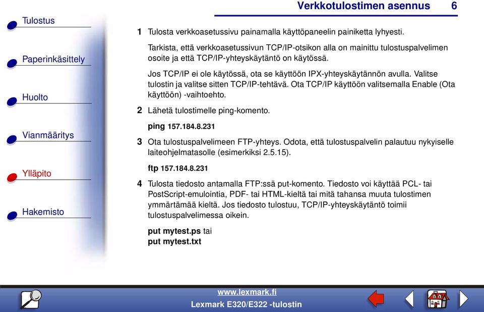 Jos TCP/IP ei ole käytössä, ota se käyttöön IPX-yhteyskäytännön avulla. Valitse tulostin ja valitse sitten TCP/IP-tehtävä. Ota TCP/IP käyttöön valitsemalla Enable (Ota käyttöön) -vaihtoehto.