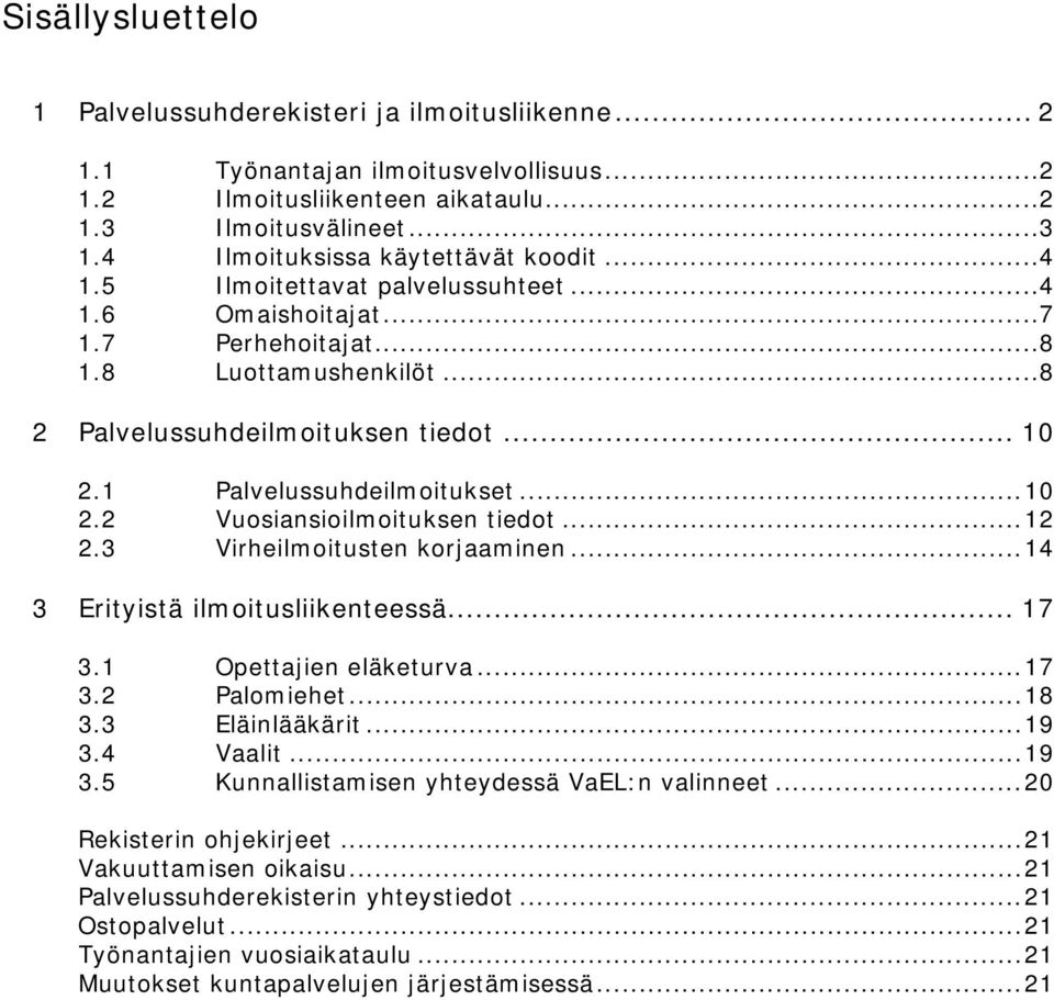 1 Palvelussuhdeilmoitukset... 10 2.2 Vuosiansioilmoituksen tiedot... 12 2.3 Virheilmoitusten korjaaminen... 14 3 Erityistä ilmoitusliikenteessä... 17 3.1 Opettajien eläketurva... 17 3.2 Palomiehet.