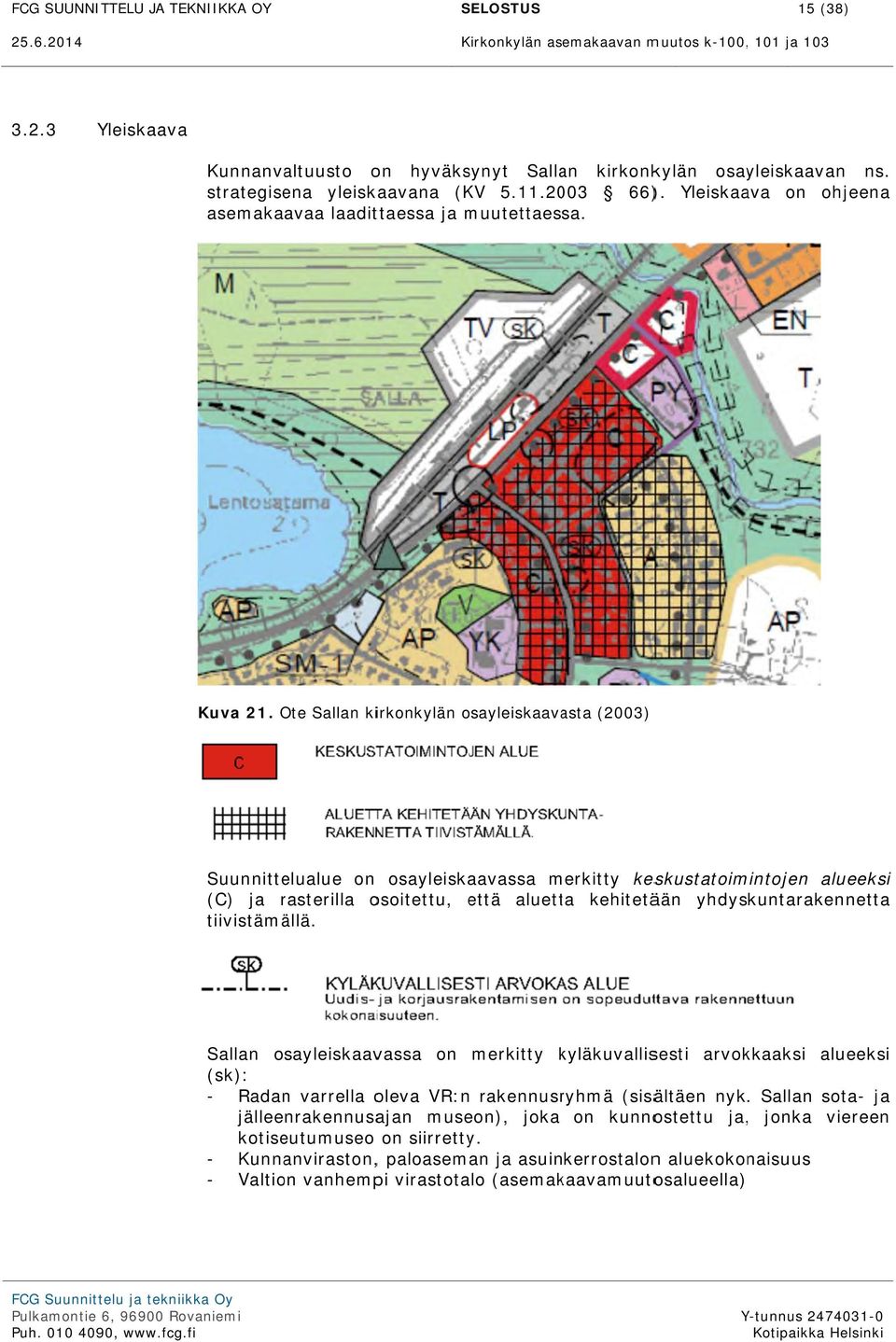 Ote Sallan kirkonkylän osayleiskaava asta (2003) Suunnittelualue on osayleiskaavassa merkitty keskustatoimintojen alueeksi (C) ja rasterilla r osoitettu, että aluetta kehitetään yhdyskuntarakennetta