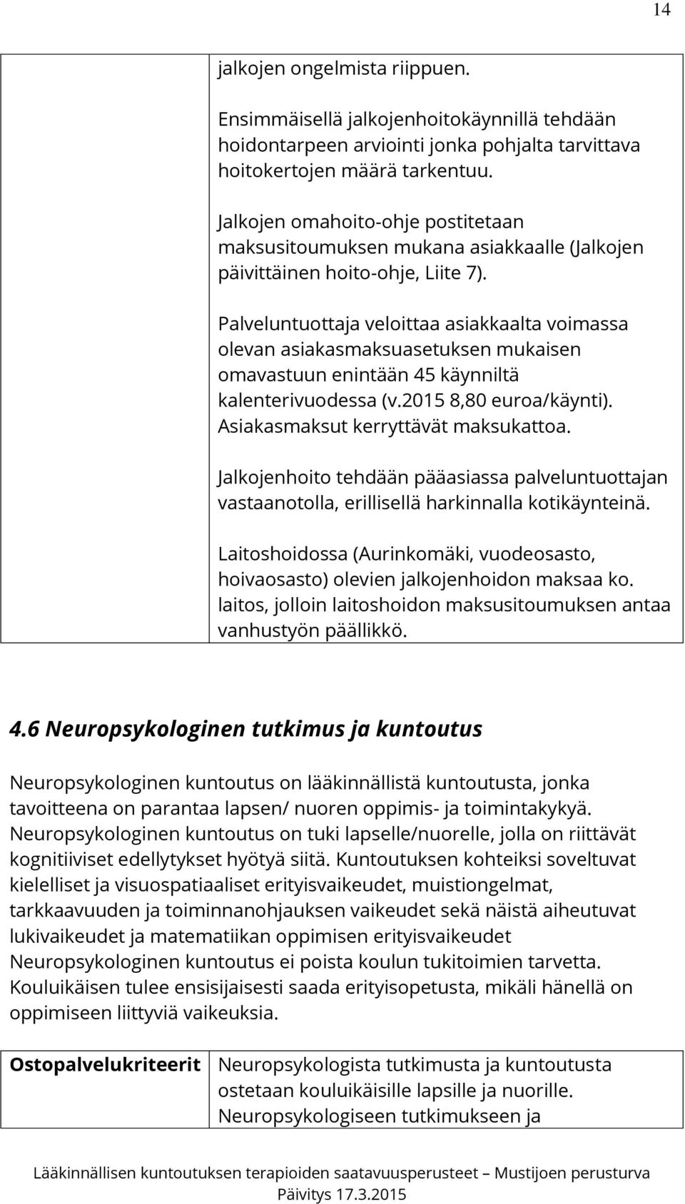 Palveluntuottaja veloittaa asiakkaalta voimassa olevan asiakasmaksuasetuksen mukaisen omavastuun enintään 45 käynniltä kalenterivuodessa (v.2015 8,80 euroa/käynti).