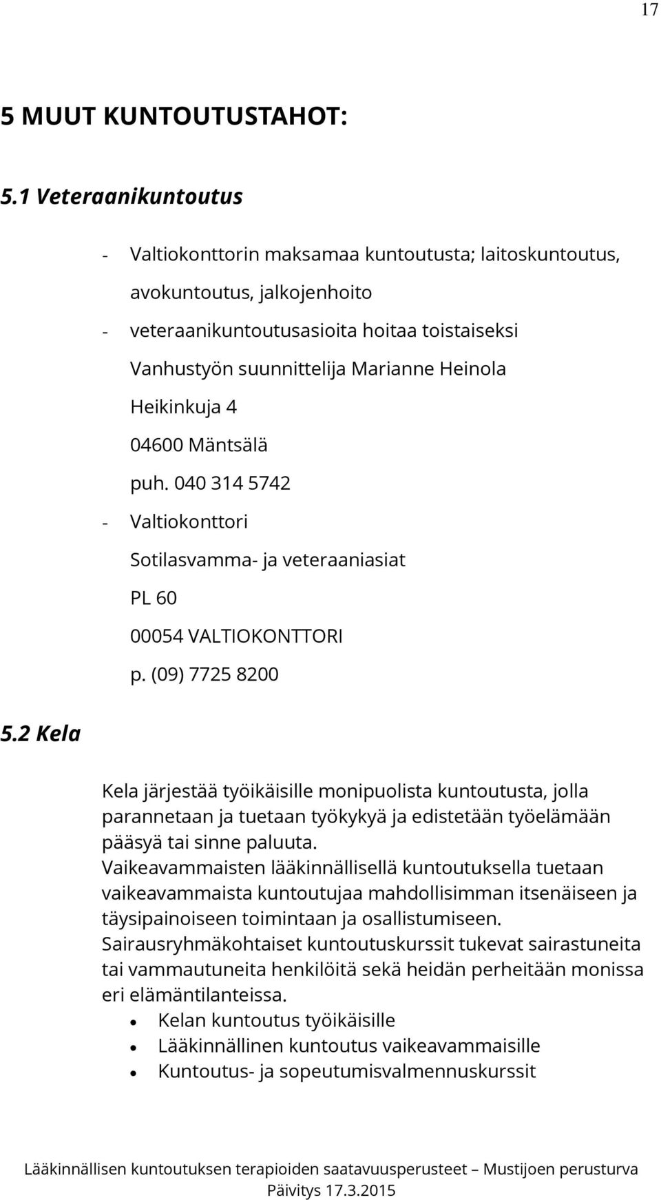 Heikinkuja 4 04600 Mäntsälä puh. 040 314 5742 - Valtiokonttori Sotilasvamma- ja veteraaniasiat PL 60 00054 VALTIOKONTTORI p. (09) 7725 8200 5.