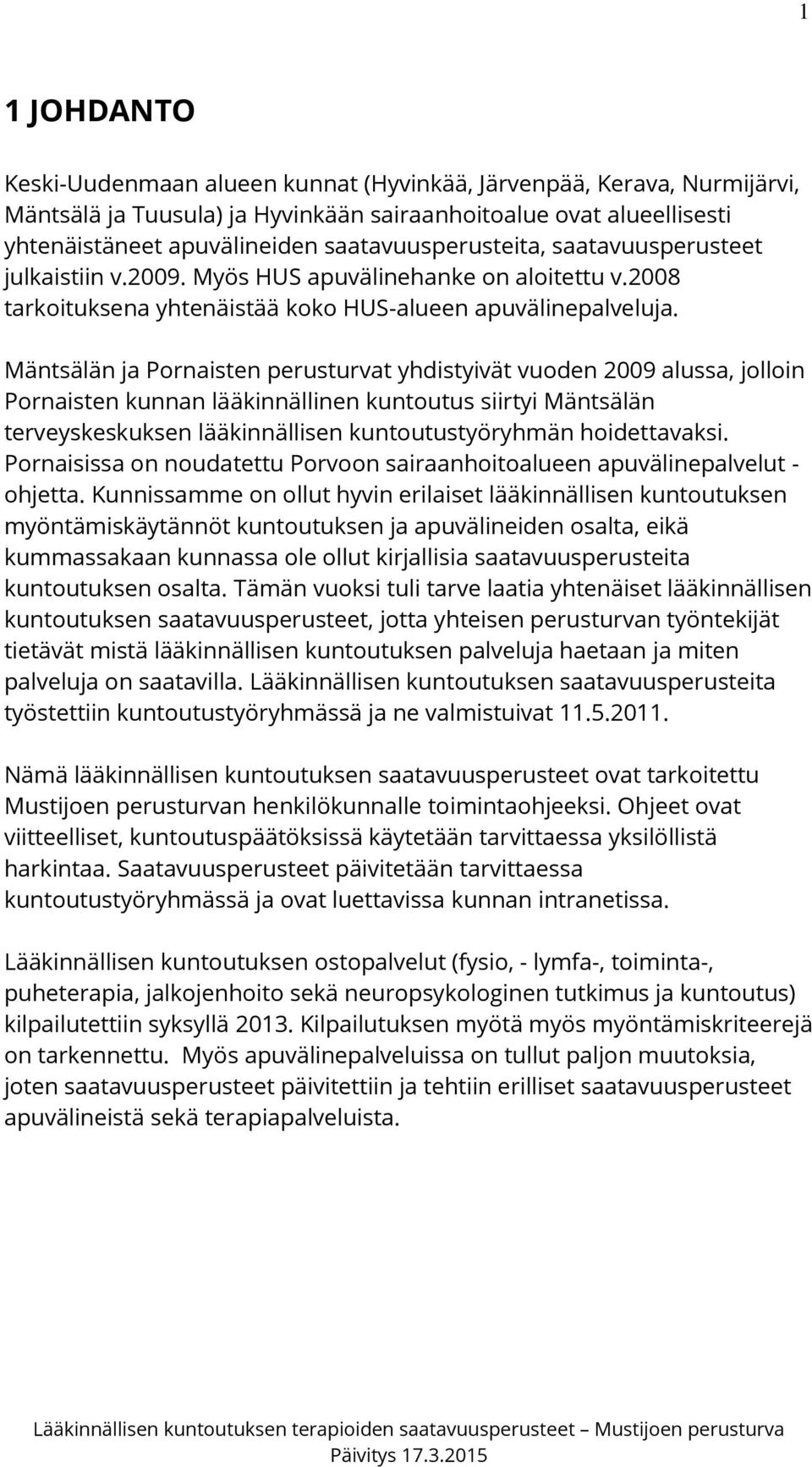 Mäntsälän ja Pornaisten perusturvat yhdistyivät vuoden 2009 alussa, jolloin Pornaisten kunnan lääkinnällinen kuntoutus siirtyi Mäntsälän terveyskeskuksen lääkinnällisen kuntoutustyöryhmän