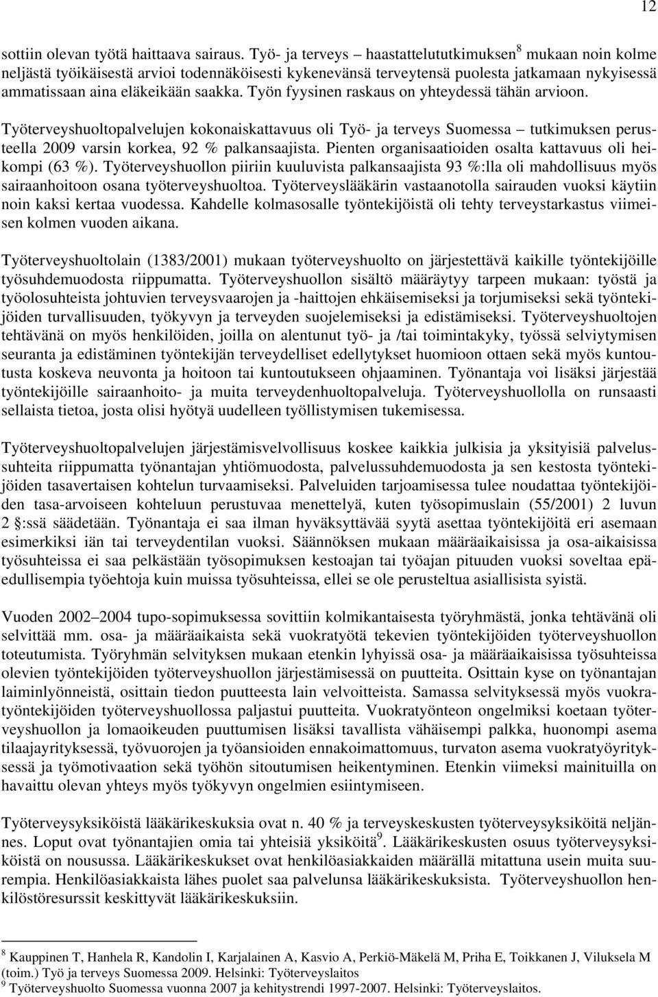 Työn fyysinen raskaus on yhteydessä tähän arvioon. Työterveyshuoltopalvelujen kokonaiskattavuus oli Työ- ja terveys Suomessa tutkimuksen perusteella 2009 varsin korkea, 92 % palkansaajista.