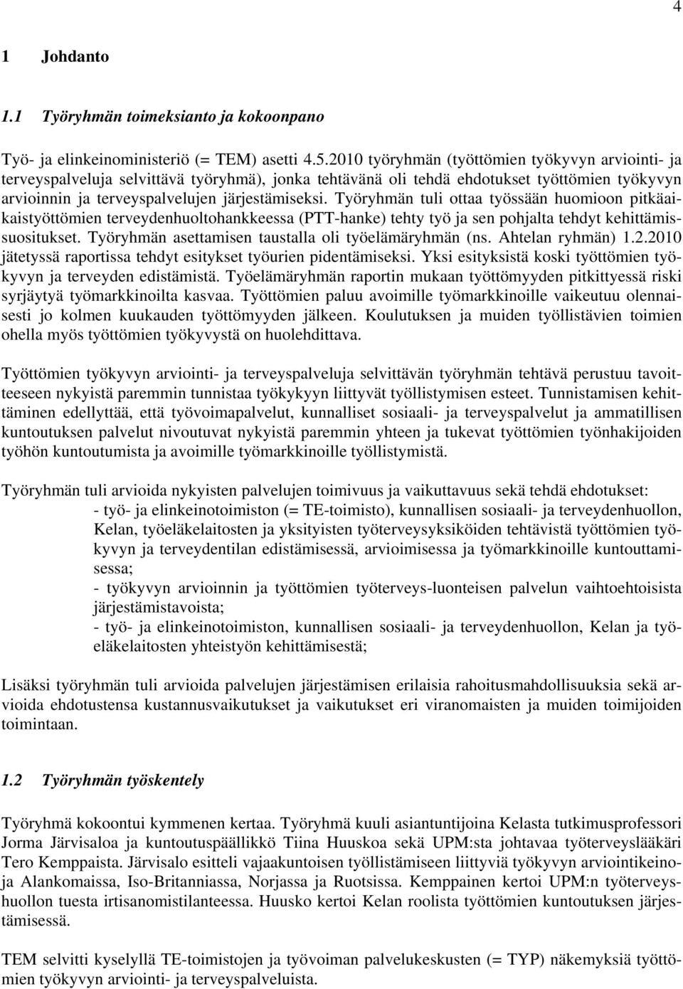 Työryhmän tuli ottaa työssään huomioon pitkäaikaistyöttömien terveydenhuoltohankkeessa (PTT-hanke) tehty työ ja sen pohjalta tehdyt kehittämissuositukset.