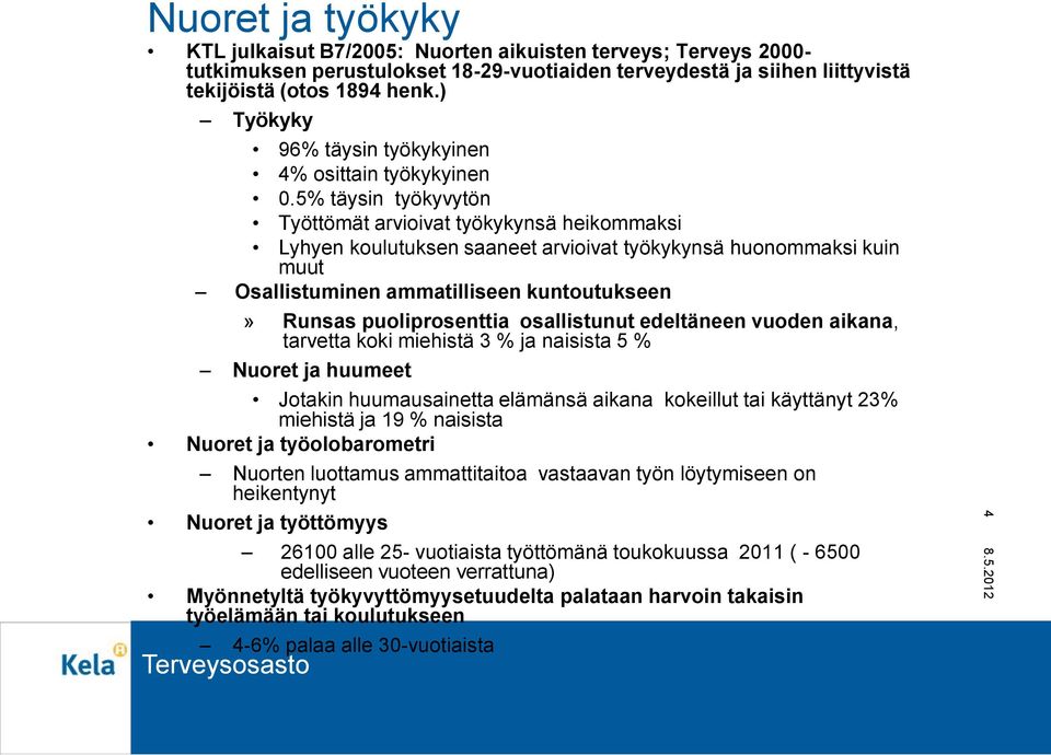 5% täysin työkyvytön Työttömät arvioivat työkykynsä heikommaksi Lyhyen koulutuksen saaneet arvioivat työkykynsä huonommaksi kuin muut Osallistuminen ammatilliseen kuntoutukseen» Runsas