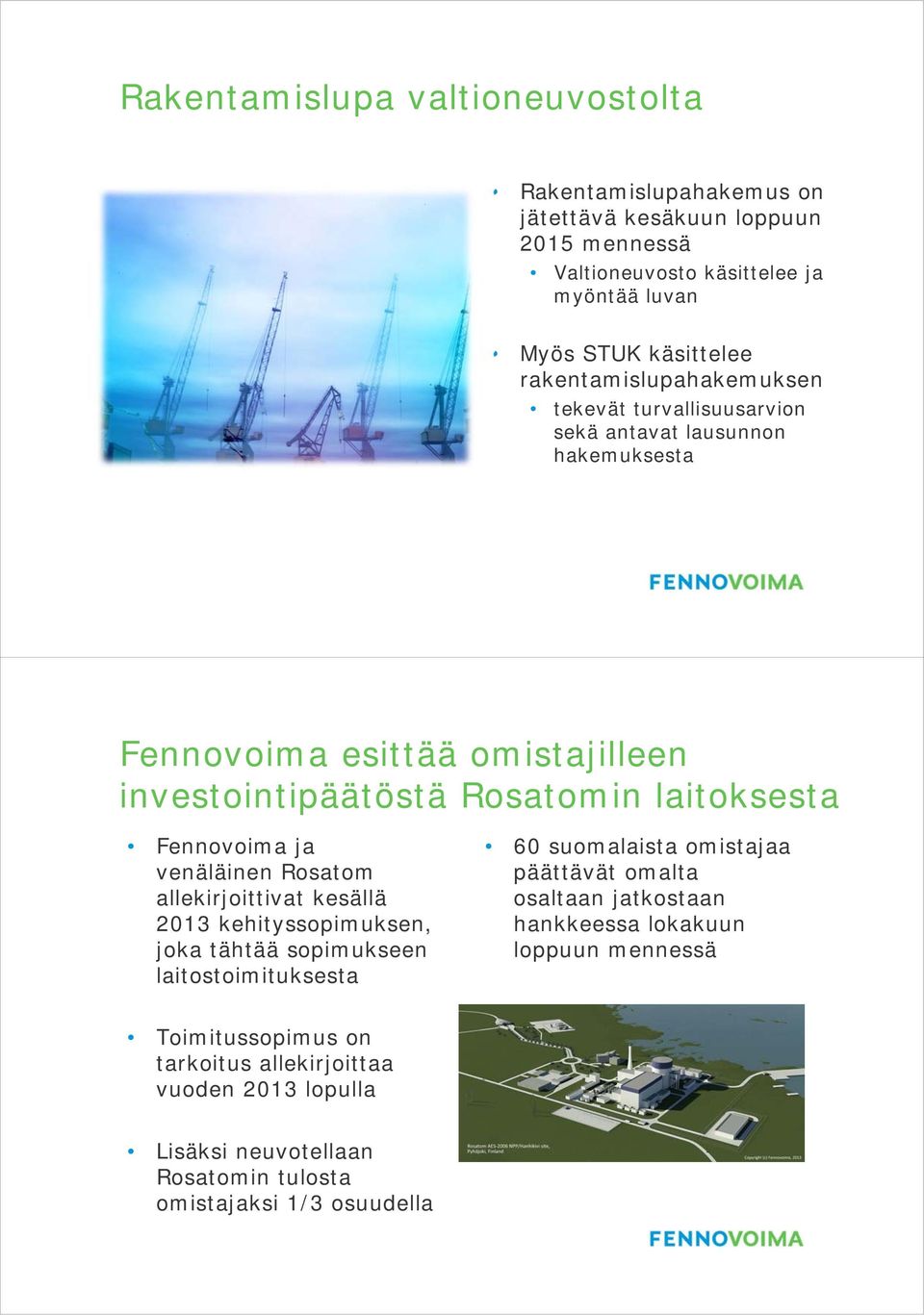 Fennovoima ja venäläinen Rosatom allekirjoittivat kesällä 2013 kehityssopimuksen, joka tähtää sopimukseen laitostoimituksesta 60 suomalaista omistajaa päättävät omalta