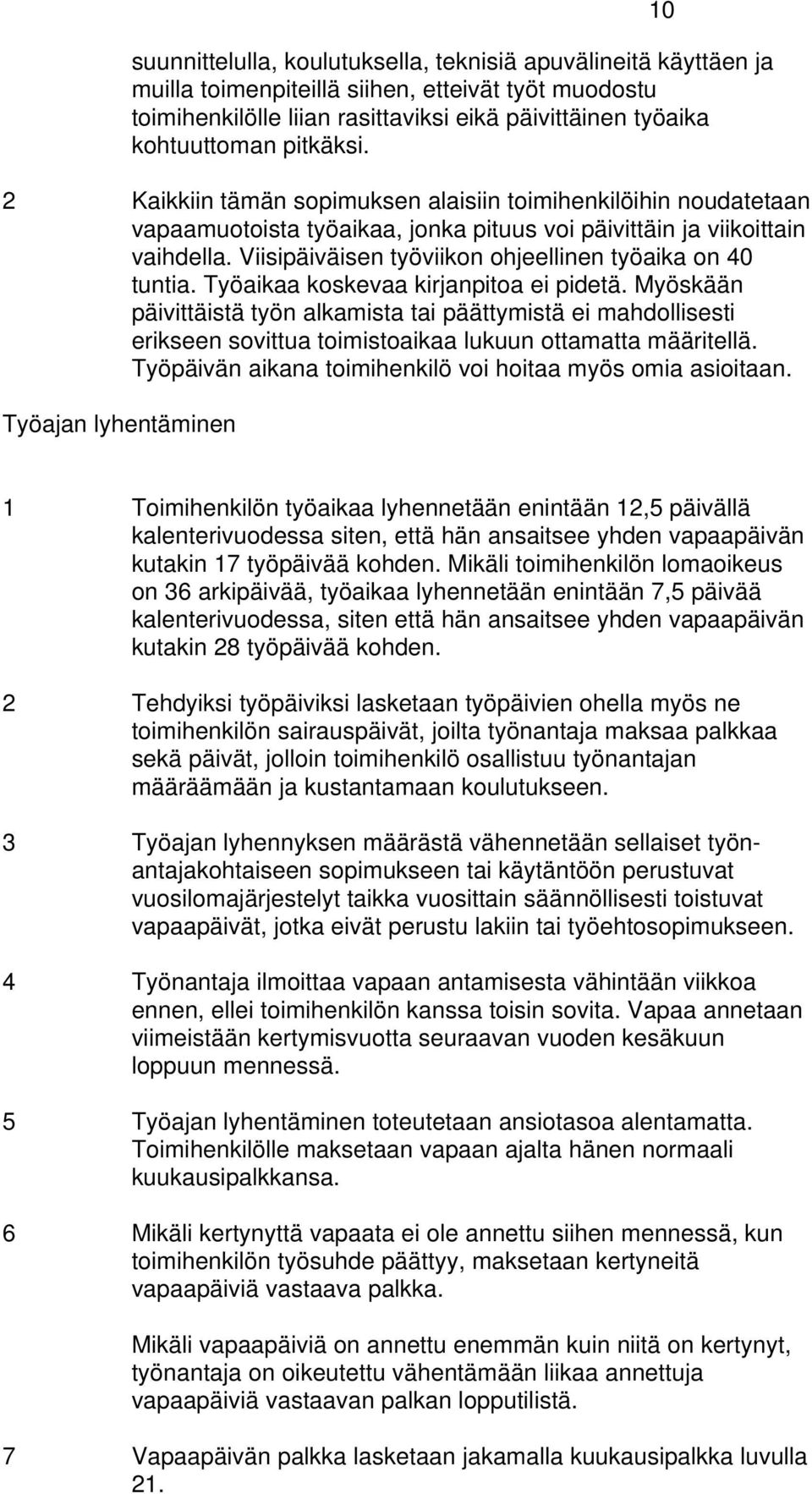 Viisipäiväisen työviikon ohjeellinen työaika on 40 tuntia. Työaikaa koskevaa kirjanpitoa ei pidetä.