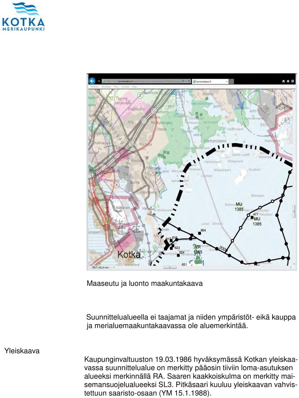 1986 hyväksymässä Kotkan yleiskaavassa suunnittelualue on merkitty pääosin tiiviin loma-asutuksen alueeksi