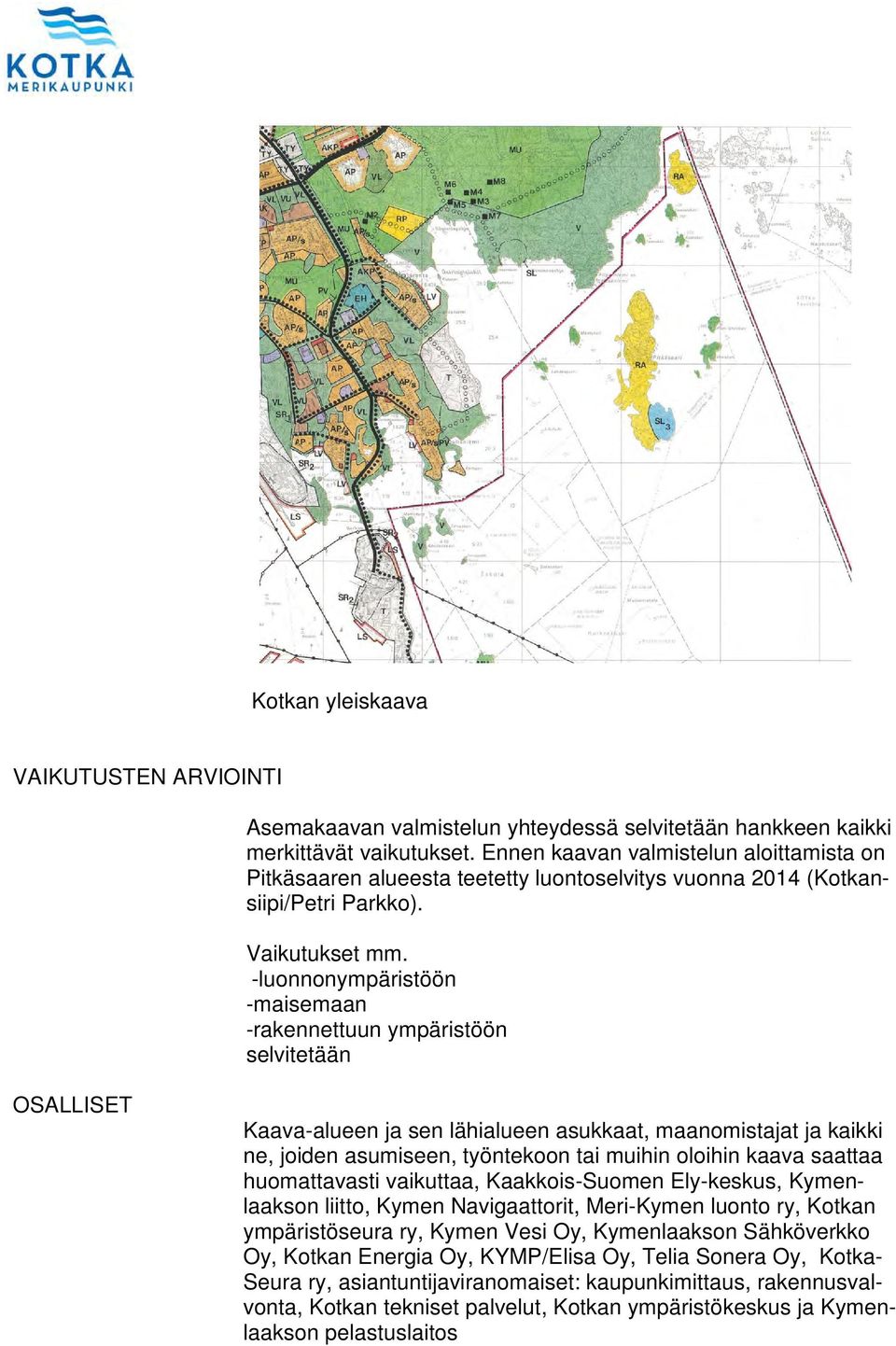 -luonnonympäristöön -maisemaan -rakennettuun ympäristöön selvitetään OSALLISET Kaava-alueen ja sen lähialueen asukkaat, maanomistajat ja kaikki ne, joiden asumiseen, työntekoon tai muihin oloihin