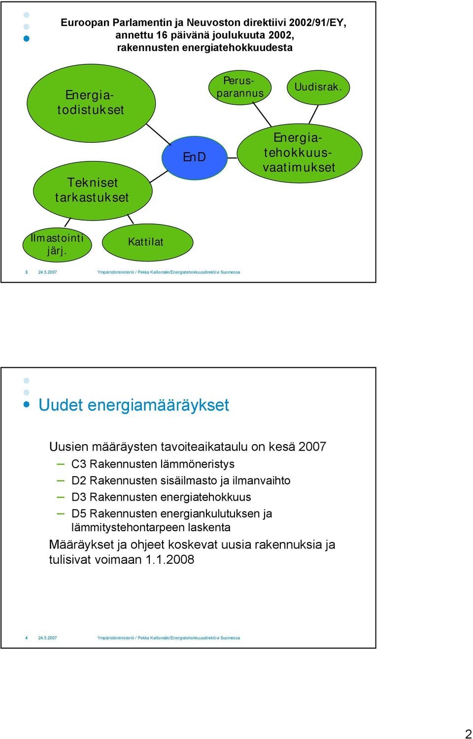 Kattilat 3 Uudet energiamääräykset Uusien määräysten tavoiteaikataulu on kesä 2007 C3 Rakennusten lämmöneristys D2 Rakennusten sisäilmasto ja