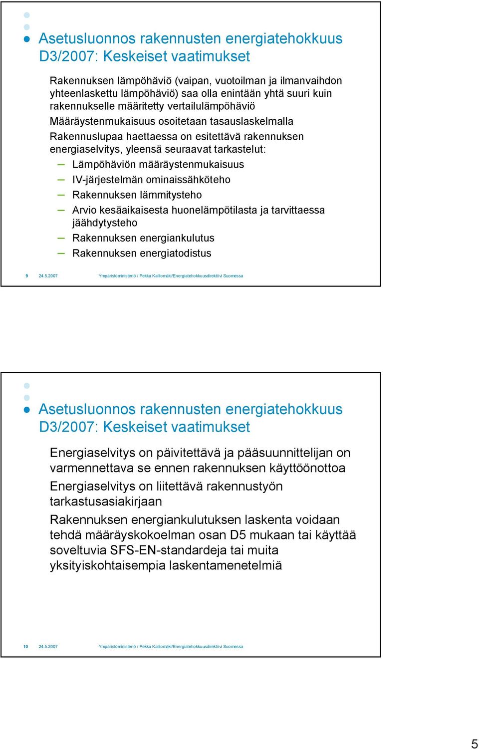 Lämpöhäviön määräystenmukaisuus IV järjestelmän ominaissähköteho Rakennuksen lämmitysteho Arvio kesäaikaisesta huonelämpötilasta ja tarvittaessa jäähdytysteho Rakennuksen energiankulutus Rakennuksen