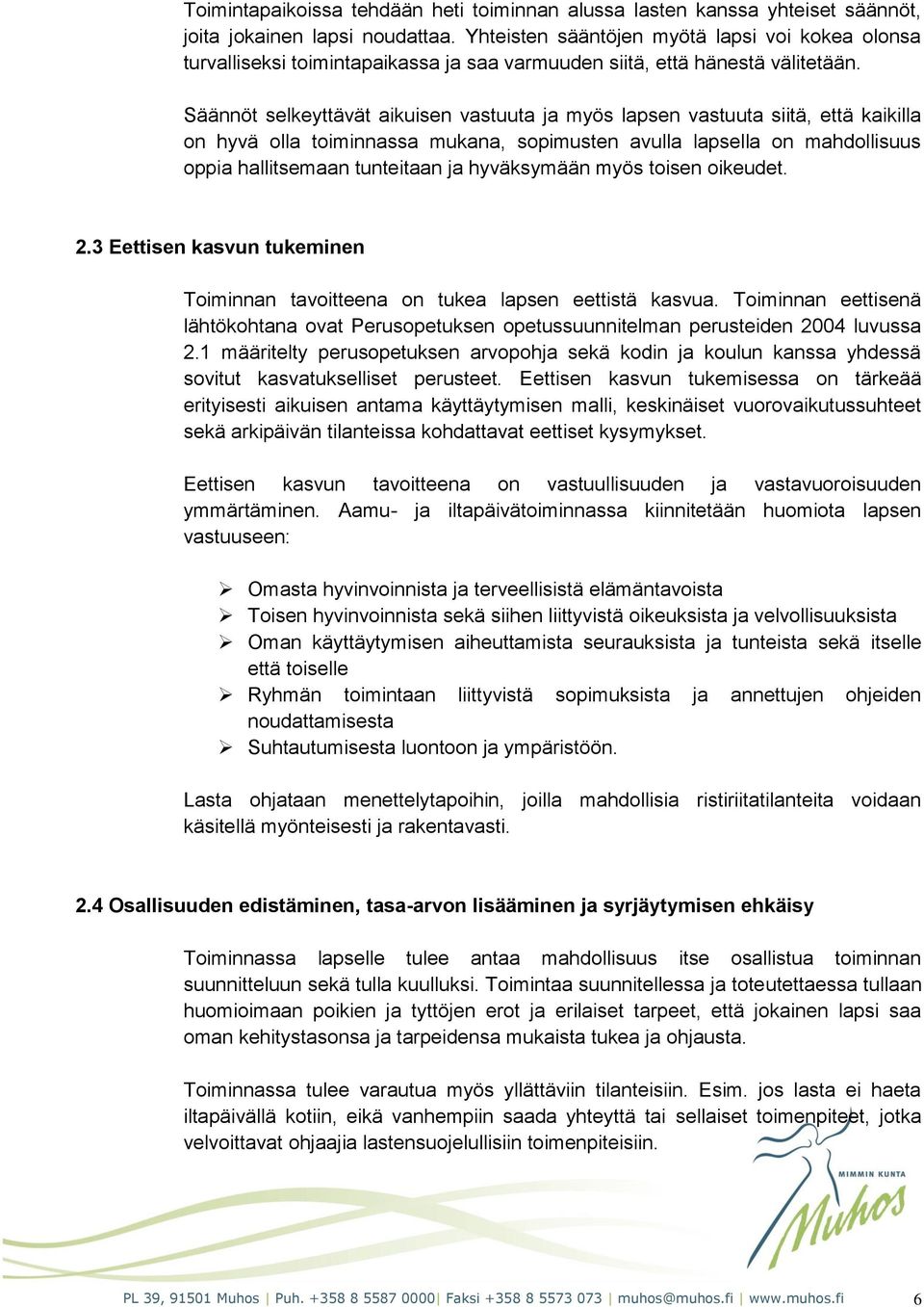 Säännöt selkeyttävät aikuisen vastuuta ja myös lapsen vastuuta siitä, että kaikilla on hyvä olla toiminnassa mukana, sopimusten avulla lapsella on mahdollisuus oppia hallitsemaan tunteitaan ja