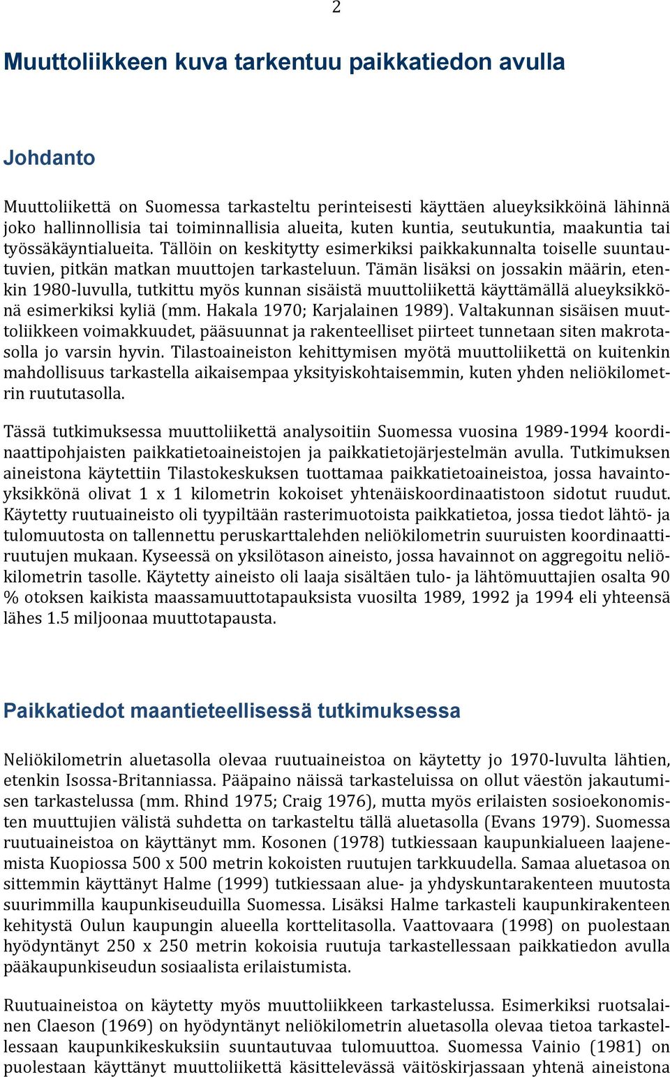 Tämän lisäksi on jossakin määrin, etenkin 1980-luvulla, tutkittu myös kunnan sisäistä muuttoliikettä käyttämällä alueyksikkönä esimerkiksi kyliä (mm. Hakala 1970; Karjalainen 1989).