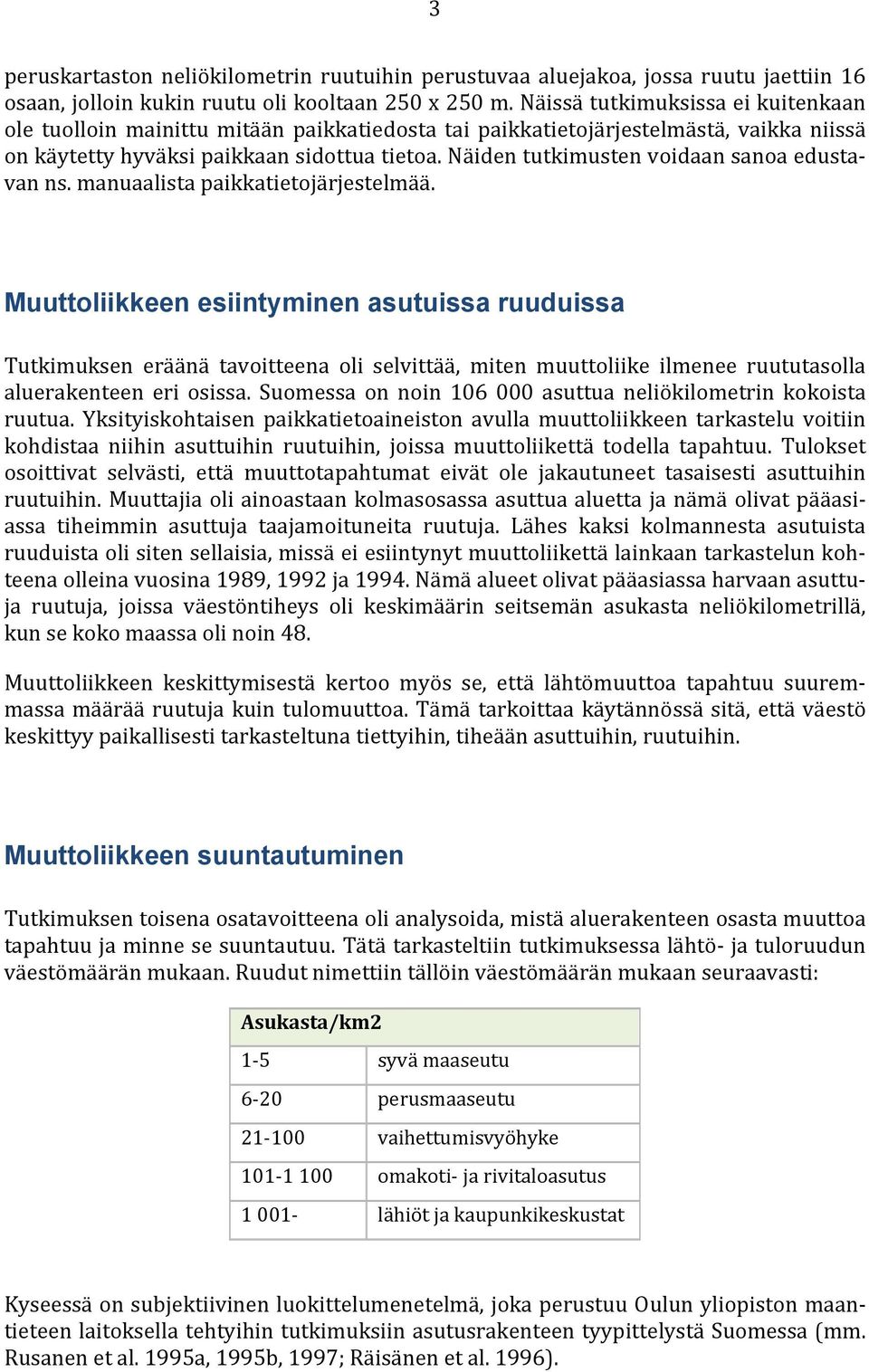 Näiden tutkimusten voidaan sanoa edustavan ns. manuaalista paikkatietojärjestelmää.