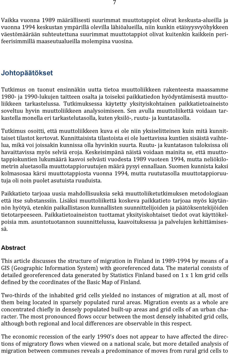 Johtopäätökset Tutkimus on tuonut ensinnäkin uutta tietoa muuttoliikkeen rakenteesta maassamme 1980- ja 1990-lukujen taitteen osalta ja toiseksi paikkatiedon hyödyntämisestä muuttoliikkeen