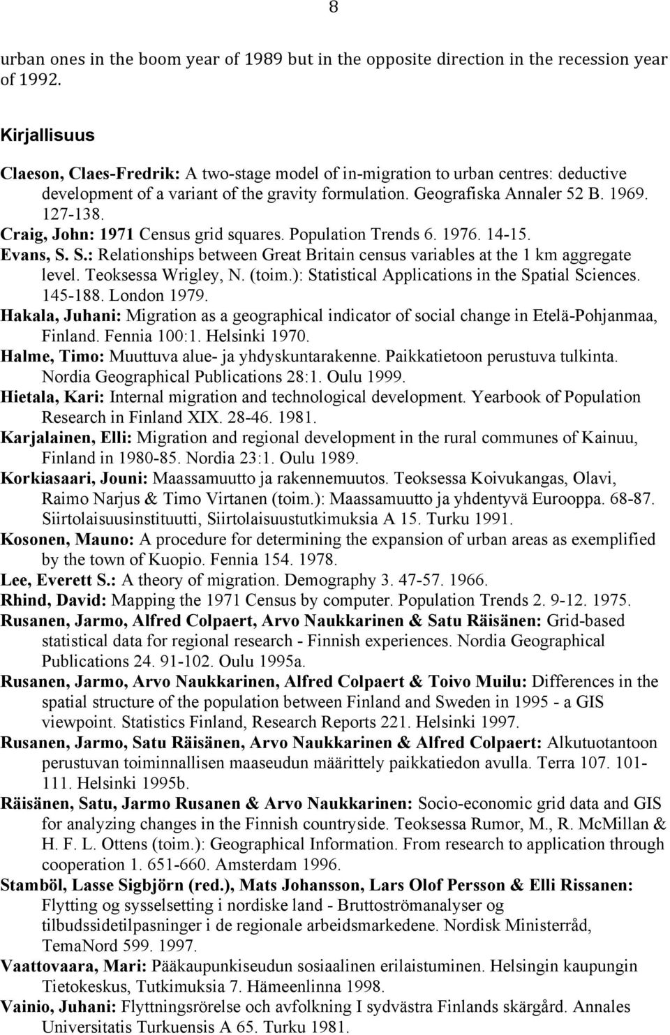 Craig, John: 1971 Census grid squares. Population Trends 6. 1976. 14-15. Evans, S. S.: Relationships between Great Britain census variables at the 1 km aggregate level. Teoksessa Wrigley, N. (toim.