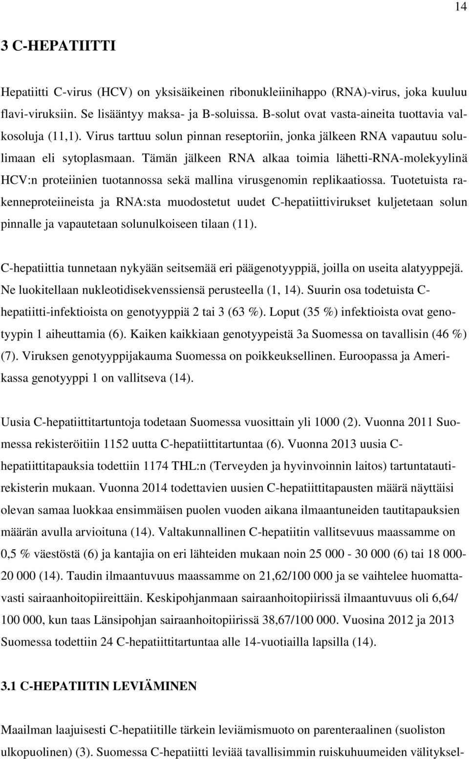 Tämän jälkeen RNA alkaa toimia lähetti-rna-molekyylinä HCV:n proteiinien tuotannossa sekä mallina virusgenomin replikaatiossa.