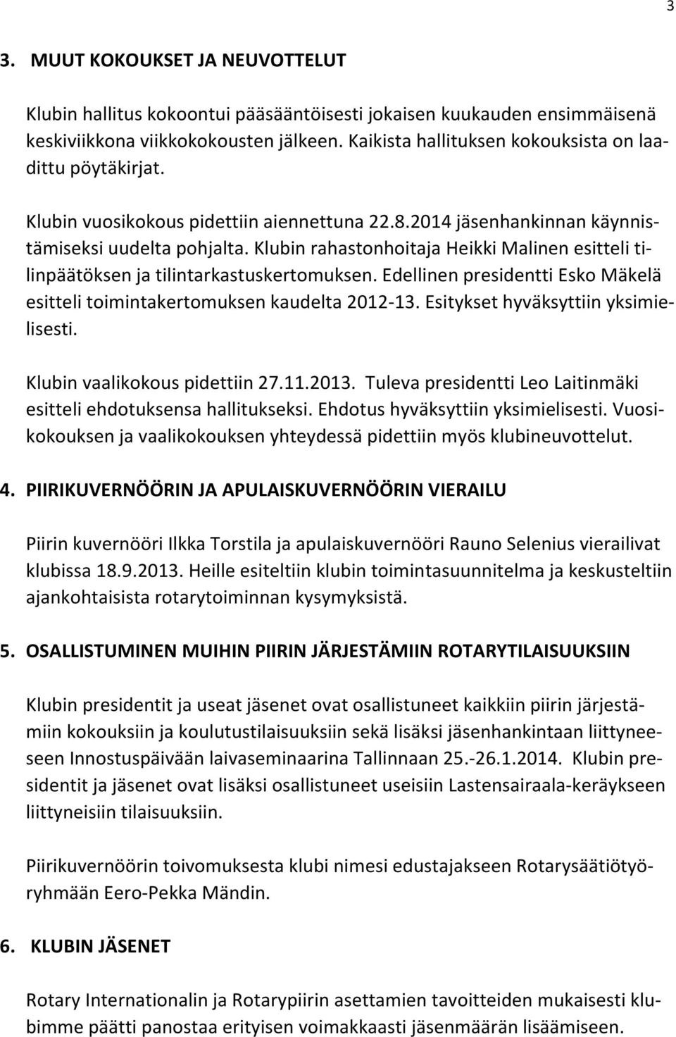 Klubin rahastonhoitaja Heikki Malinen esitteli tilinpäätöksen ja tilintarkastuskertomuksen. Edellinen presidentti Esko Mäkelä esitteli toimintakertomuksen kaudelta 2012-13.