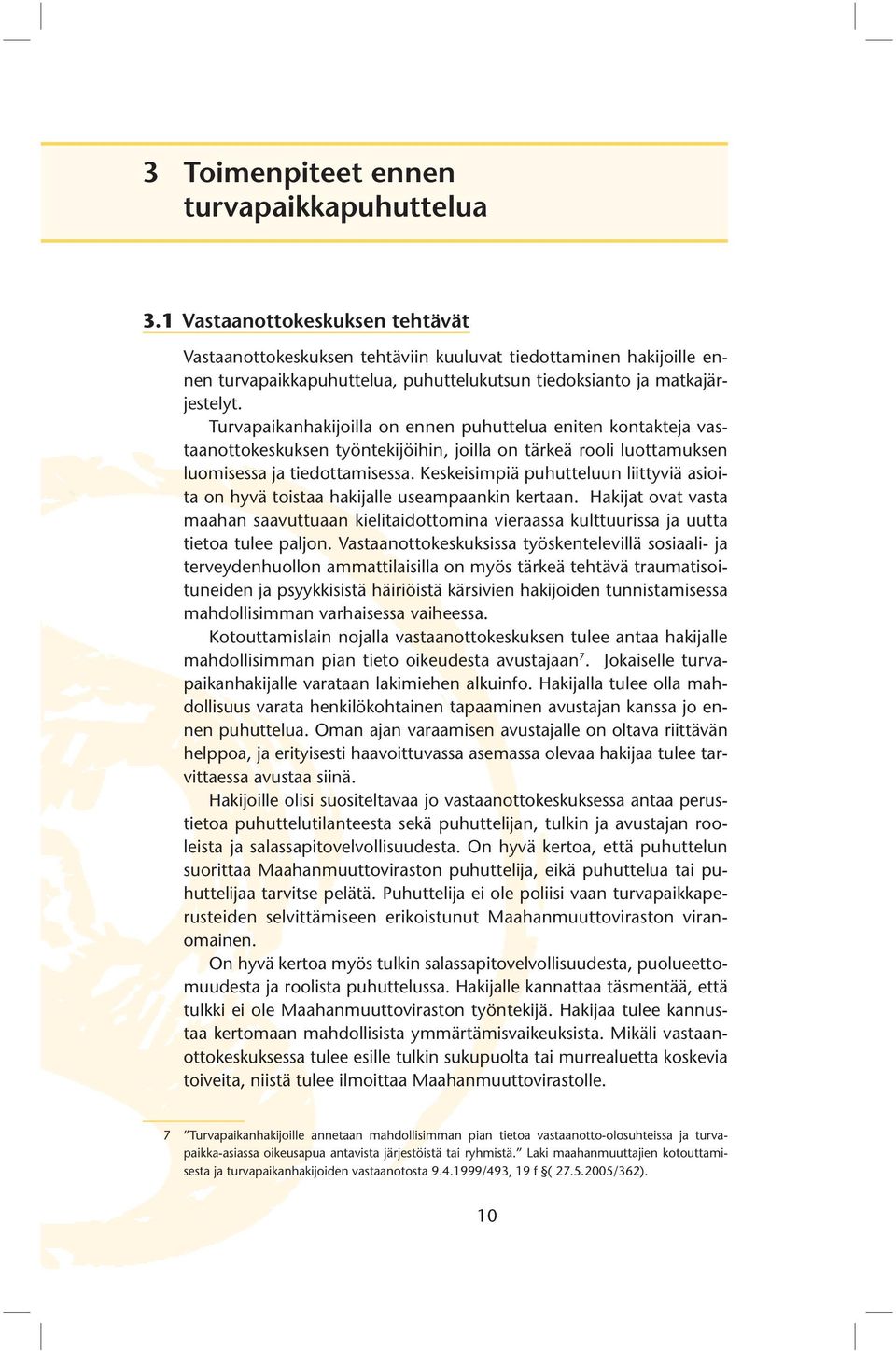 Turvapaikanhakijoilla on ennen puhuttelua eniten kontakteja vastaanottokeskuksen työntekijöihin, joilla on tärkeä rooli luottamuksen luomisessa ja tiedottamisessa.