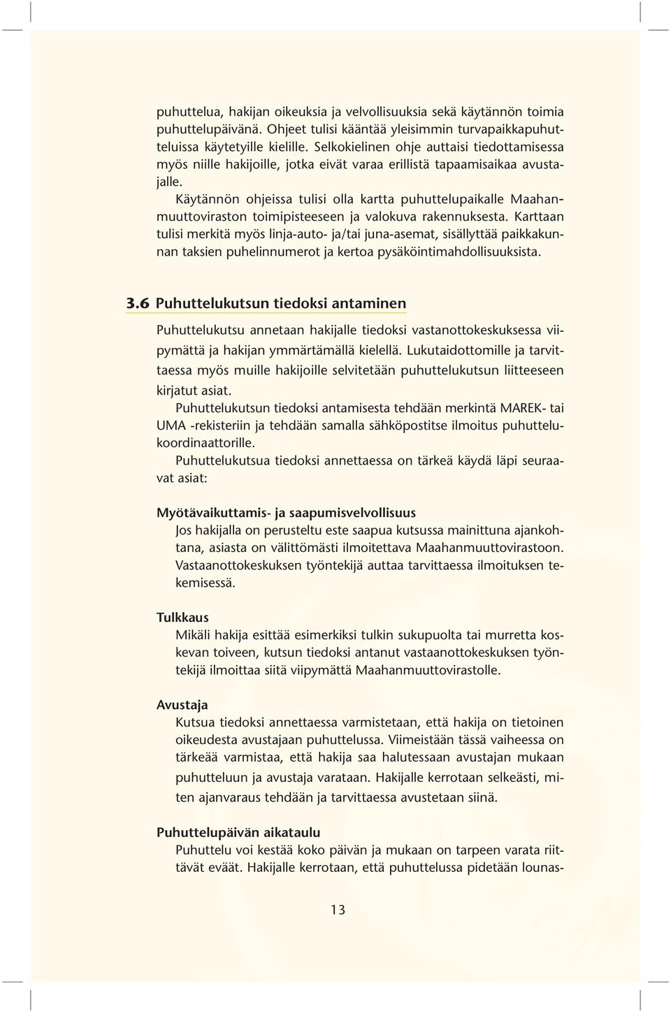 Käytännön ohjeissa tulisi olla kartta puhuttelupaikalle Maahanmuuttoviraston toimipisteeseen ja valokuva rakennuksesta.