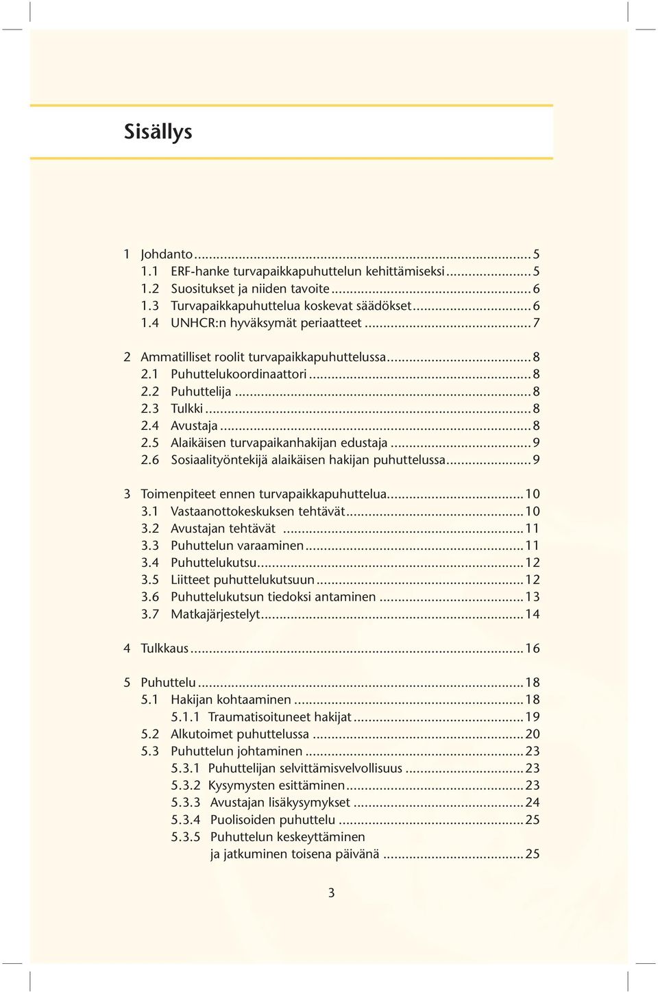 6 Sosiaalityöntekijä alaikäisen hakijan puhuttelussa...9 3 Toimenpiteet ennen turvapaikkapuhuttelua...10 3.1 Vastaanottokeskuksen tehtävät...10 3.2 Avustajan tehtävät...11 3.3 Puhuttelun varaaminen.