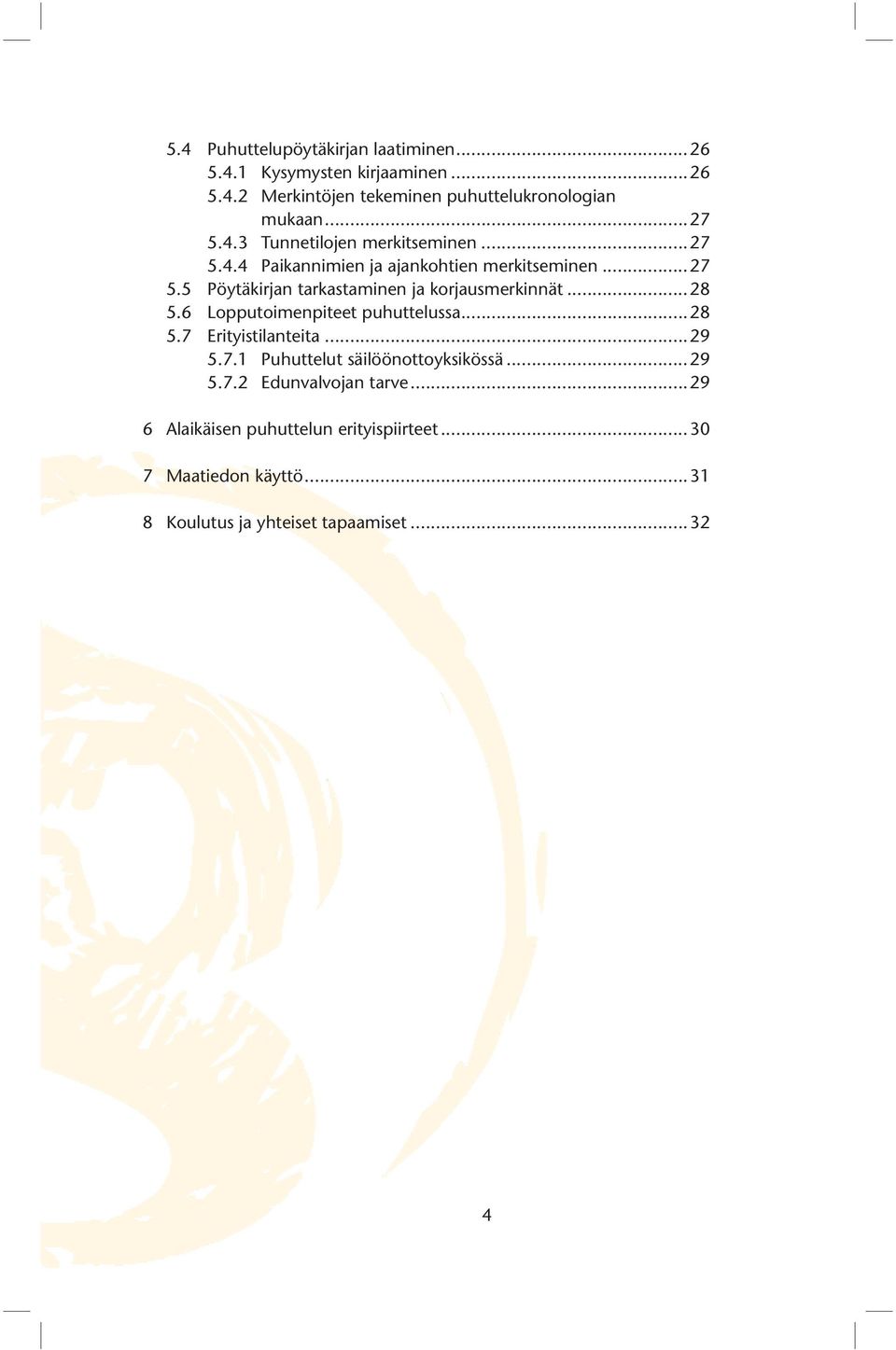 ..28 5.6 Lopputoimenpiteet puhuttelussa...28 5.7 Erityistilanteita...29 5.7.1 Puhuttelut säilöönottoyksikössä...29 5.7.2 Edunvalvojan tarve.