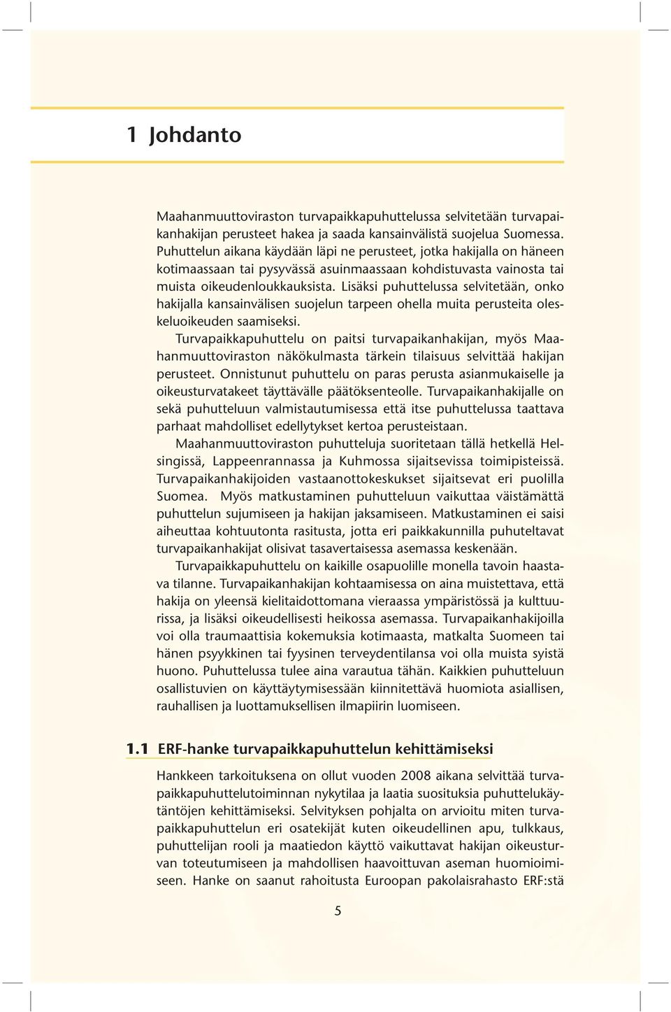Lisäksi puhuttelussa selvitetään, onko hakijalla kansainvälisen suojelun tarpeen ohella muita perusteita oleskeluoikeuden saamiseksi.