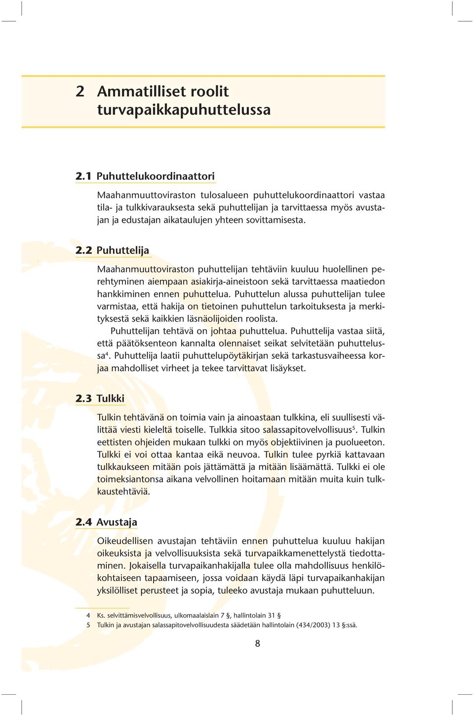 sovittamisesta. 2.2 Puhuttelija Maahanmuuttoviraston puhuttelijan tehtäviin kuuluu huolellinen perehtyminen aiempaan asiakirja-aineistoon sekä tarvittaessa maatiedon hankkiminen ennen puhuttelua.