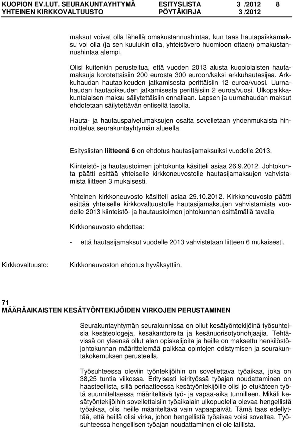 Olisi kuitenkin perusteltua, että vuoden 2013 alusta kuopiolaisten hautamaksuja korotettaisiin 200 eurosta 300 euroon/kaksi arkkuhautasijaa.