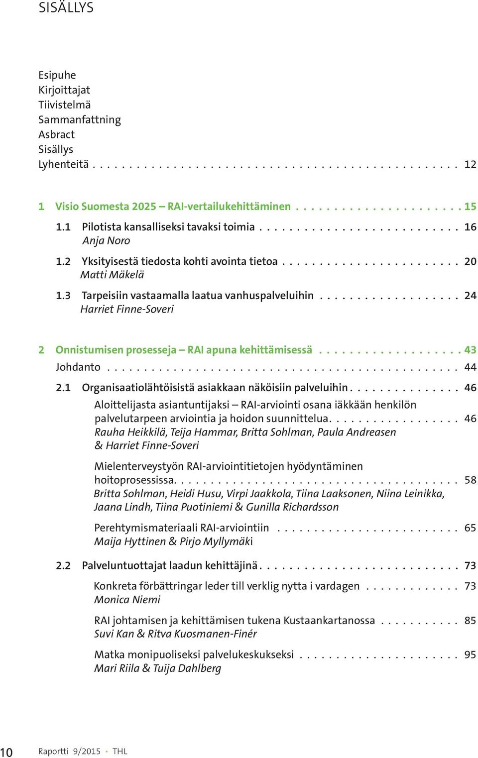 3 Tarpeisiin vastaamalla laatua vanhuspalveluihin................... 24 Harriet Finne-Soveri 2 Onnistumisen prosesseja RAI apuna kehittämisessä 43 Johdanto................................................ 44 2.